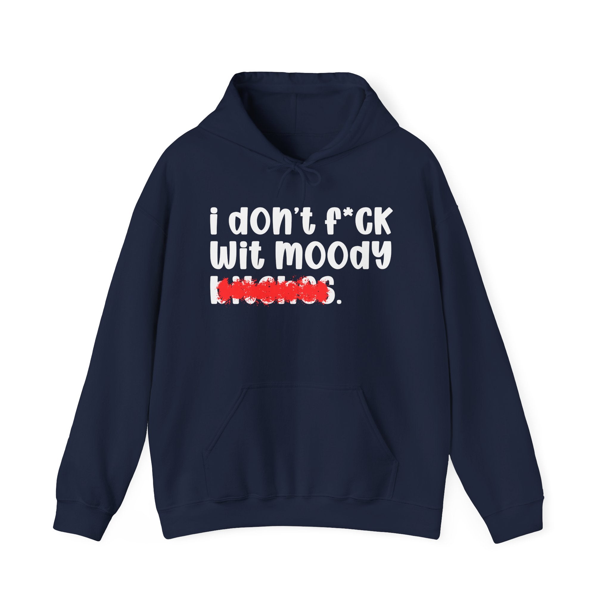 I DON'T FUCK WIT MOODY BITCHES — Bold Sarcastic Hoodie