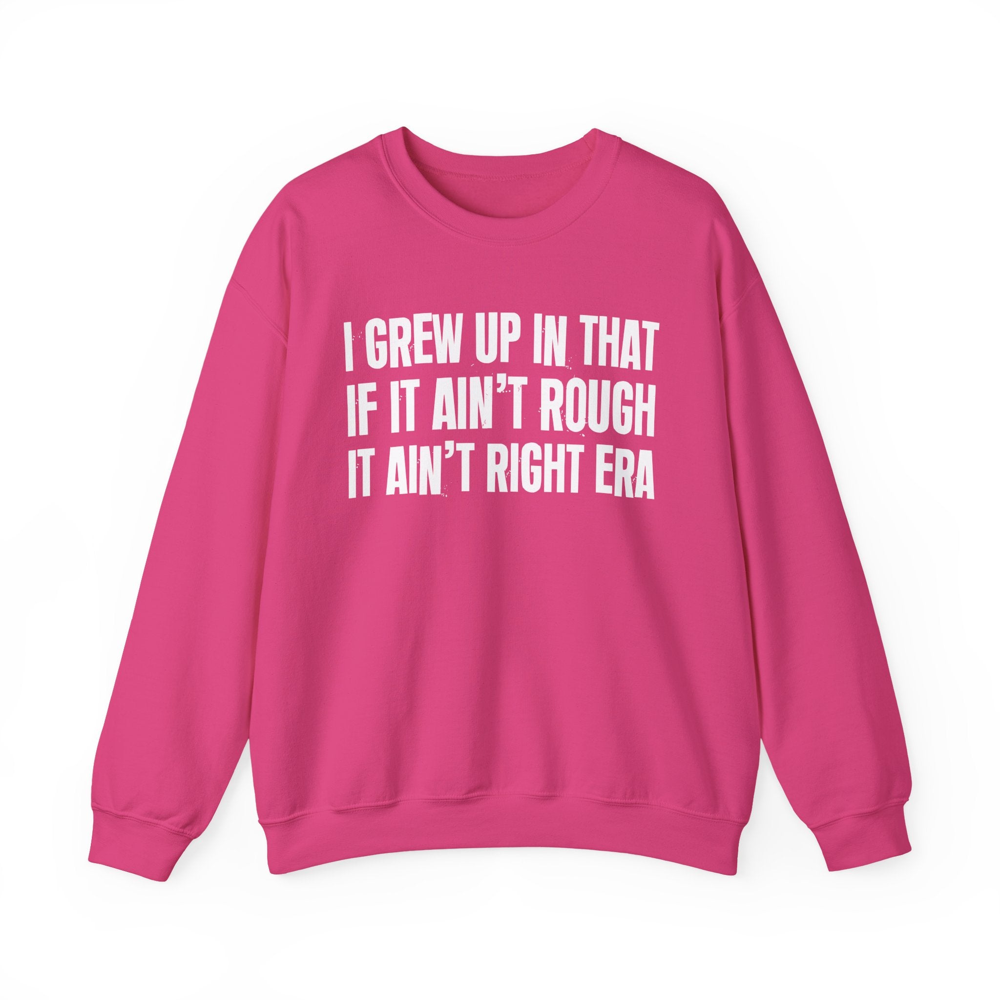 I Grew Up In That If It Ain't Rough It Ain't Right Era - Fun Back In The Day Sweatshirt