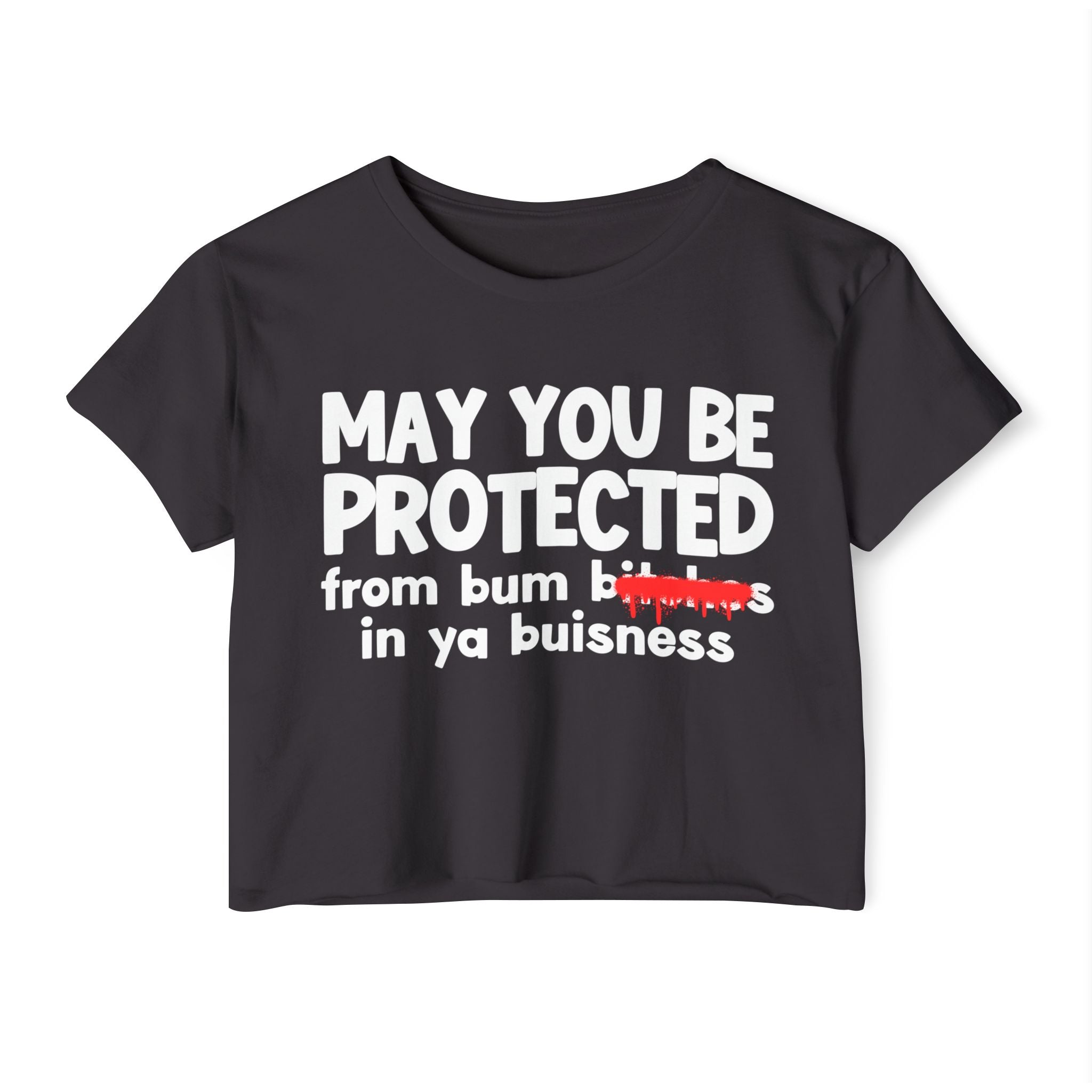 May You Be Protected From Bitches  In Ya Buisness — Funny Protection Statement Crop Top