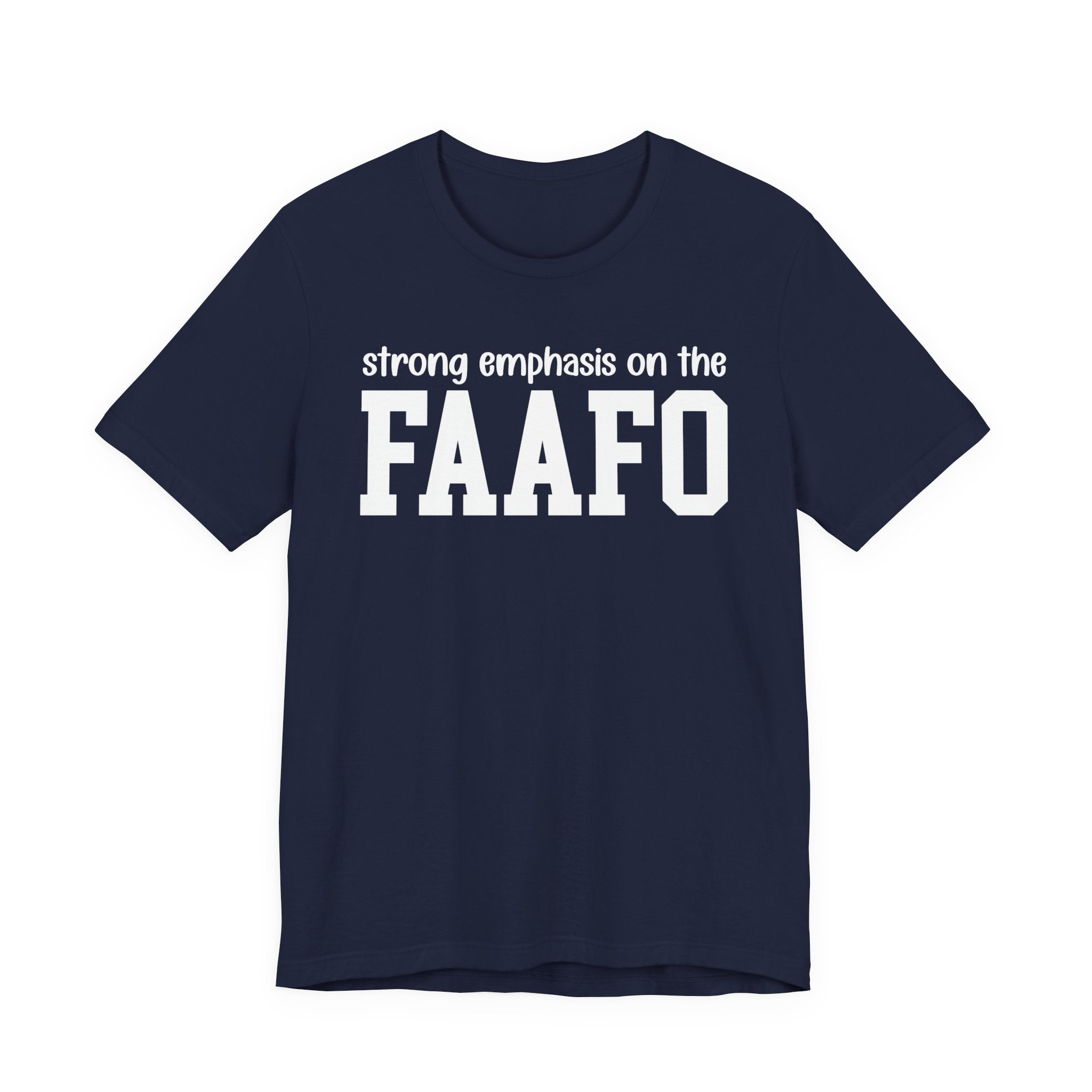 Strong Emphasis On The FAAFO T-Shirt