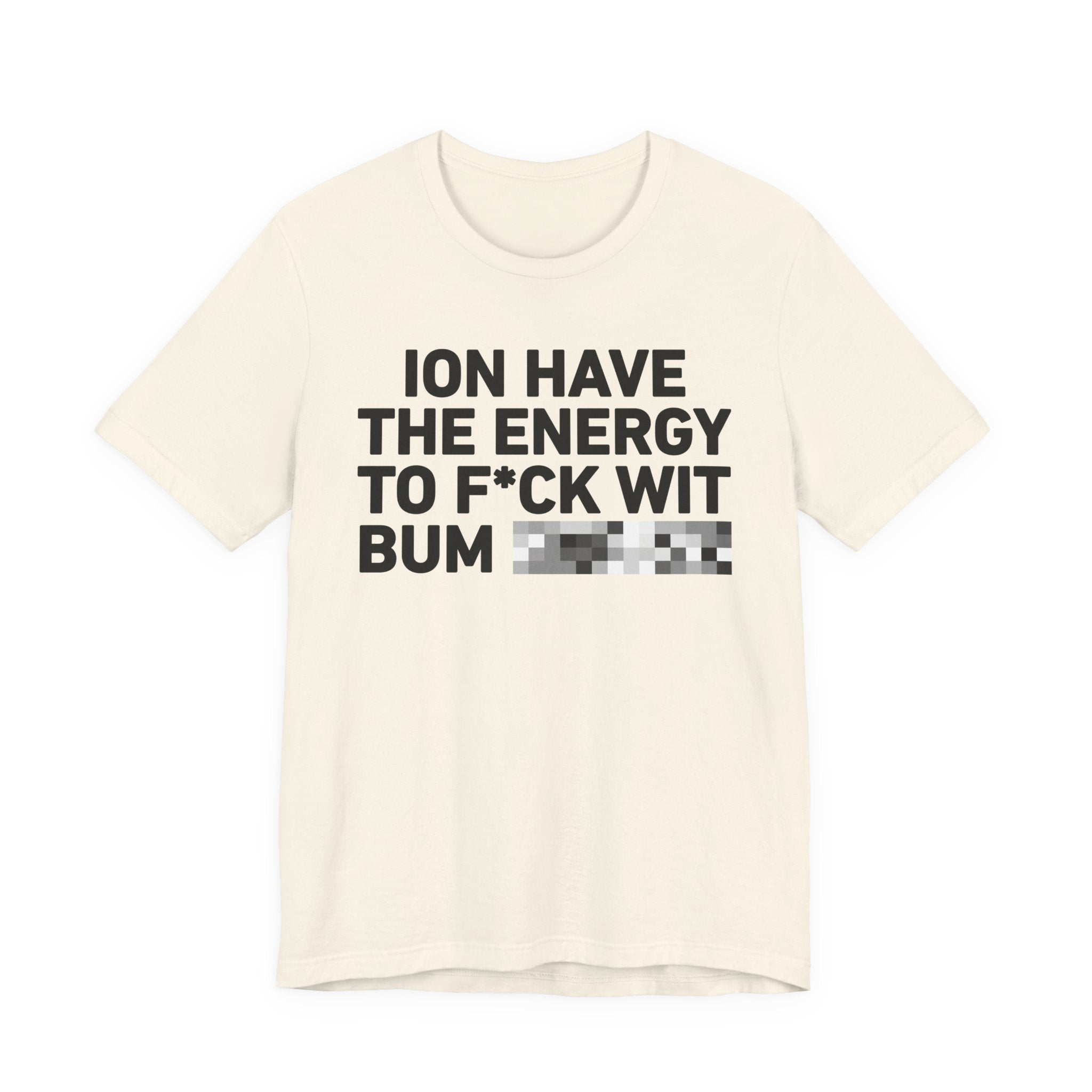 I Don’t Have the Energy to Fuck Wit Bum (Bitches/Niggas) - Funny Energy Statement T-Shirt