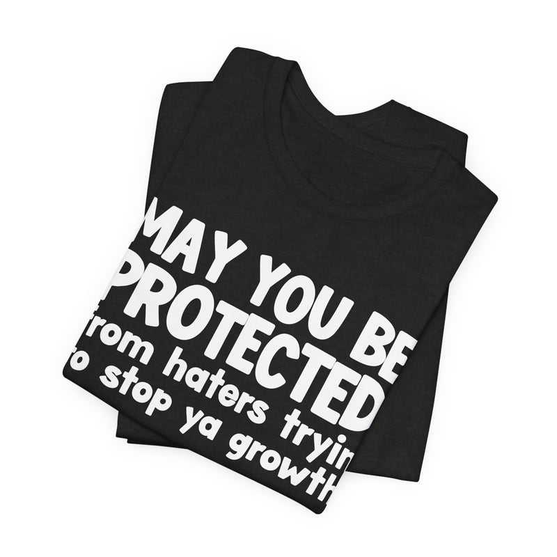 May You Be Protected from Haters Tryin' to Stop Ya Growth - Inspirational Statement T-Shirt