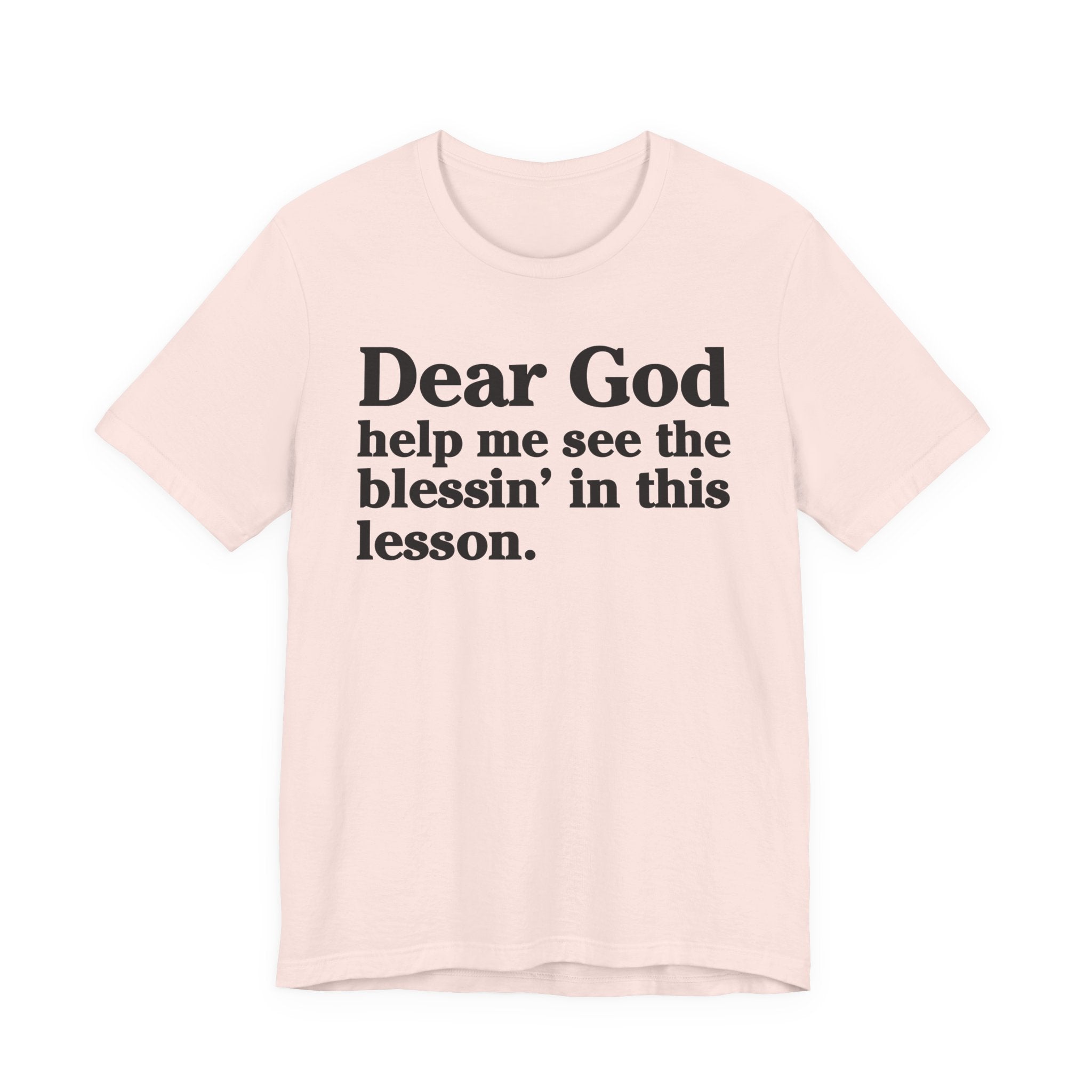 Dear God Help Me See the Blessin' in This Lesson - Positive Christian T-Shirt