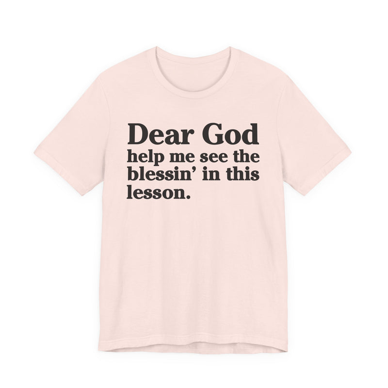 Dear God Help Me See the Blessin' in This Lesson — Positive Christian T-Shirt