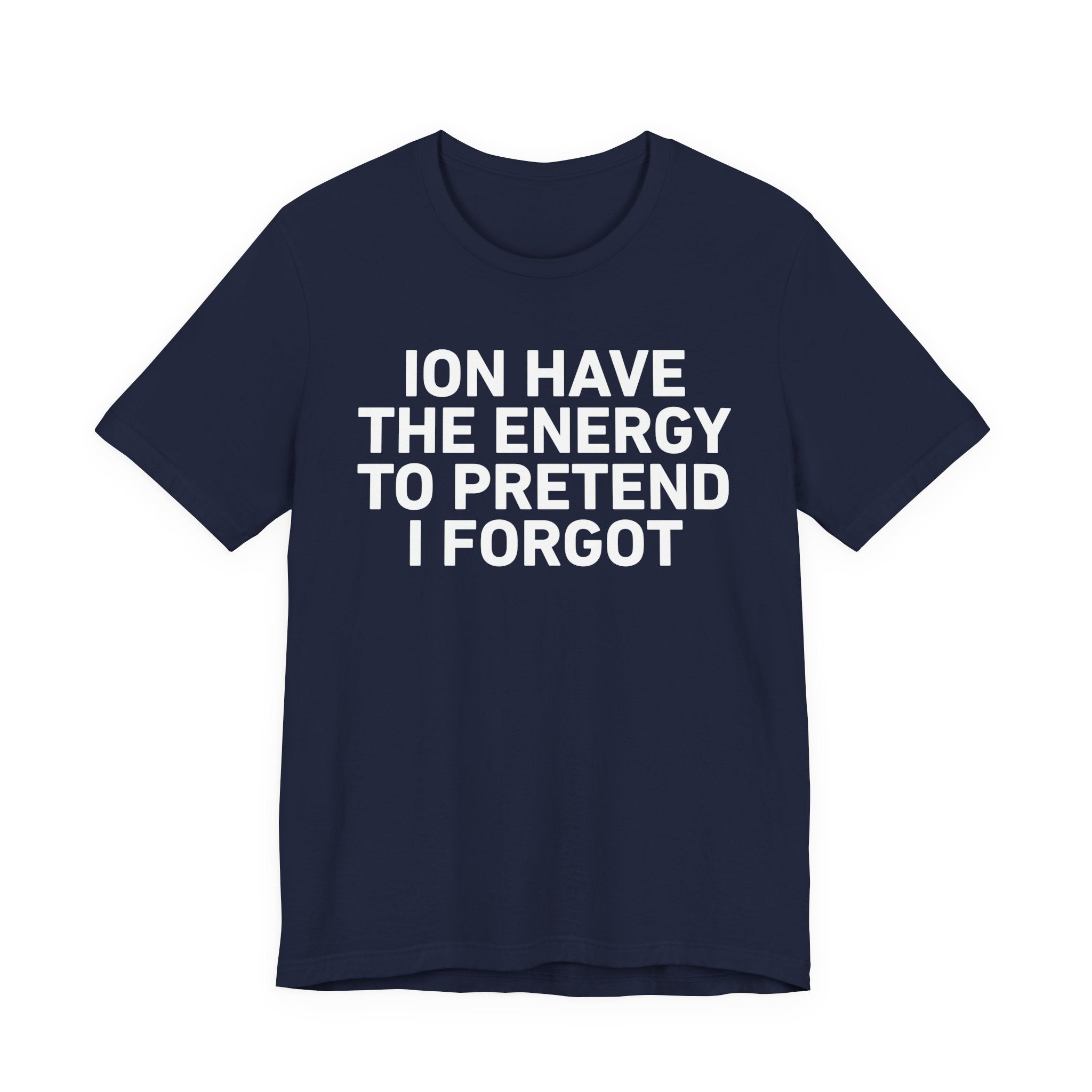 I Don’t Have the Energy to Pretend I Forgot - Funny Energy Statement T-Shirt