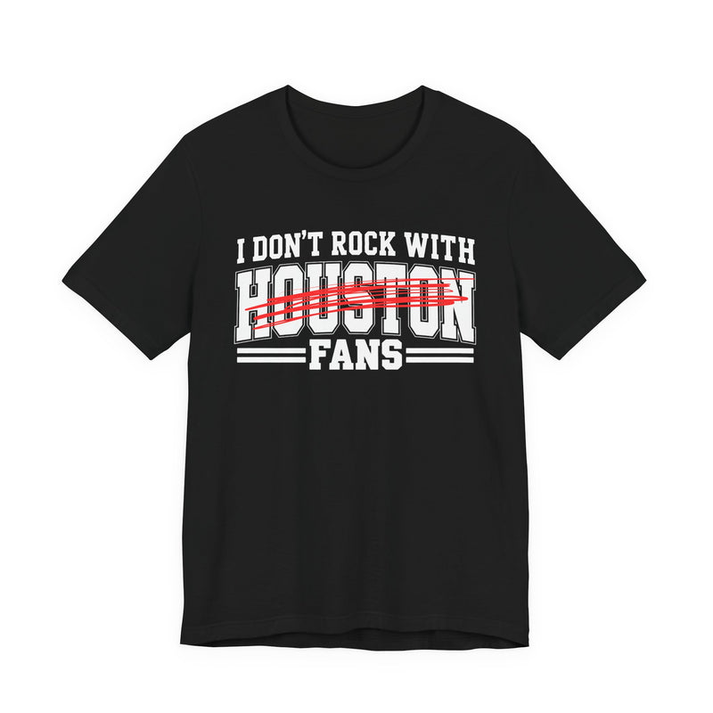 I Don't Rock With Houston Fans — T-Shirt alternate view 4: I DON'T ROCK WITH HOUSTON FANS in bold statement lettering. Street Talk Designs sports statement apparel.