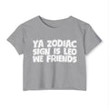 Ya Zodiac Sign Is Leo We Friends - Fun Zodiac Sign Crop Top