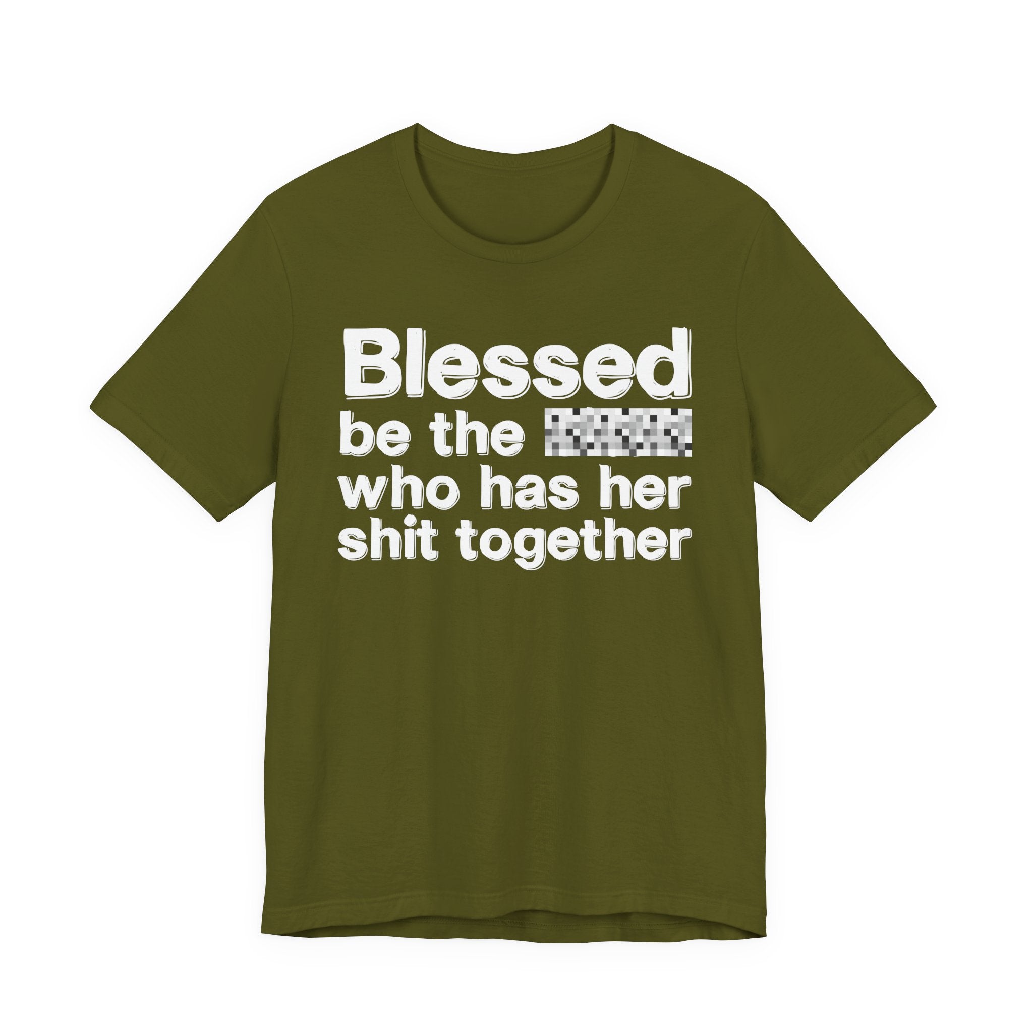 Blessed Be The [Censored] Who Has Her Shit Together - Funny Inspirational Graphic Tee