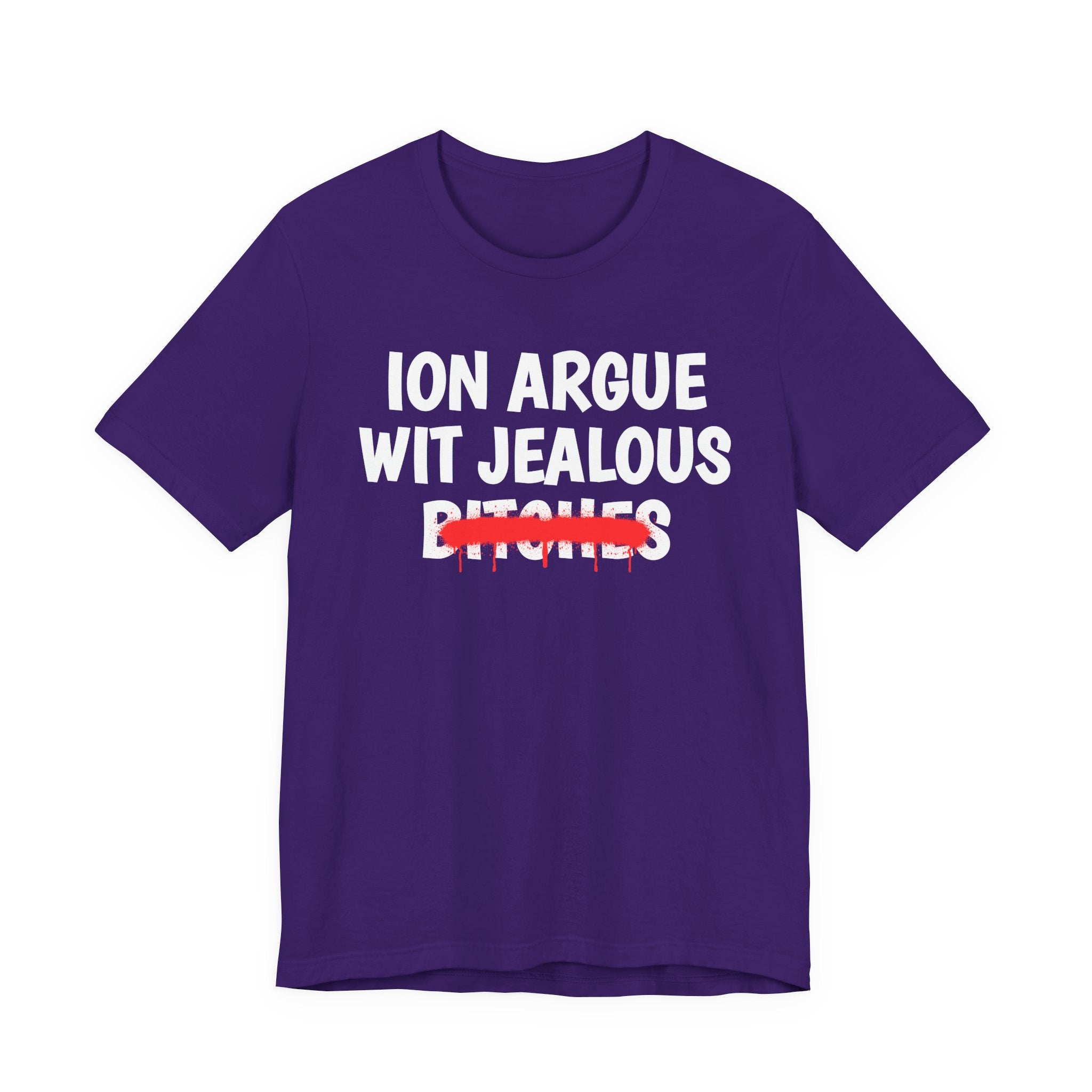 ION (I Don't) Argue Wit Jealous Bitches — Funny Statement T-Shirt