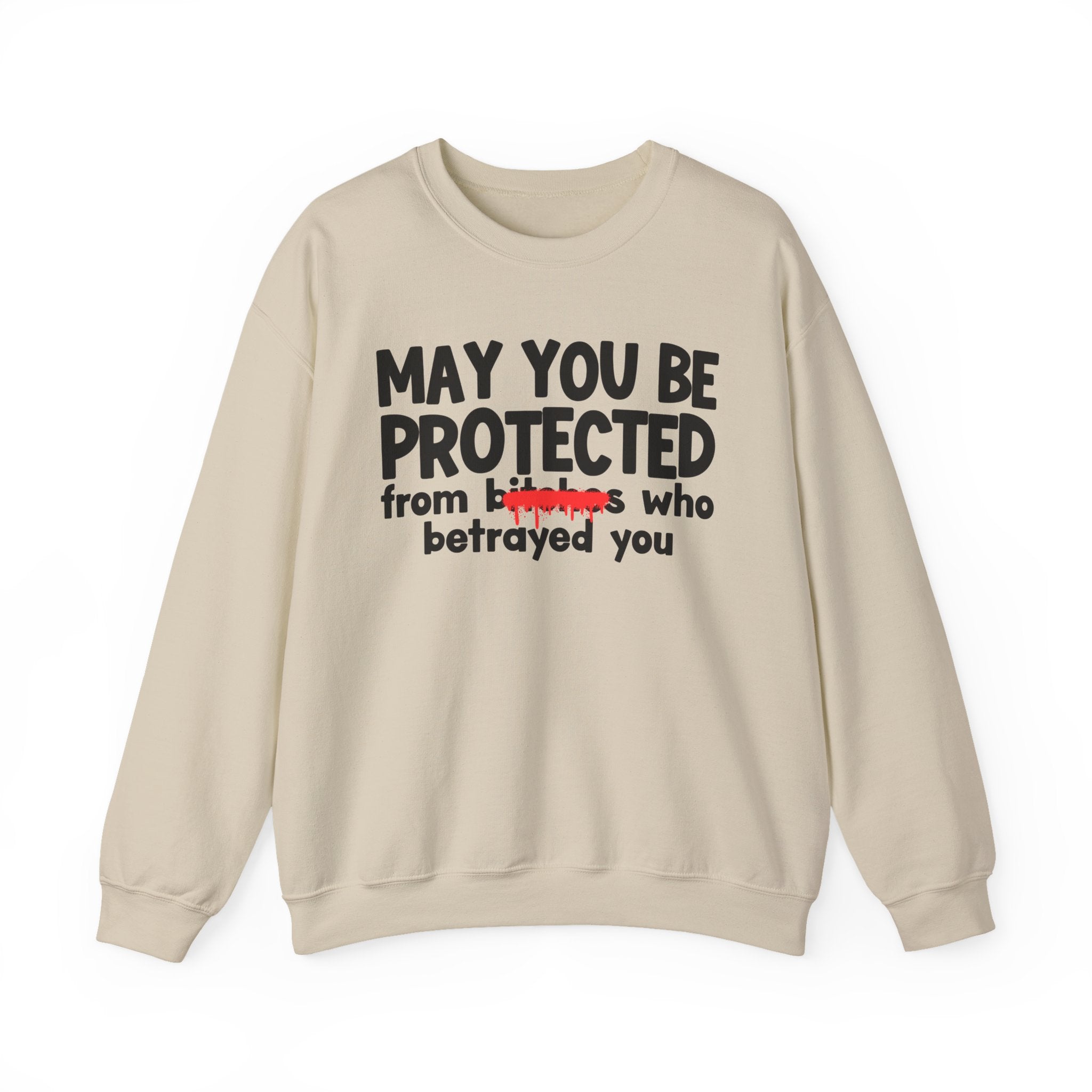 May You Be Protected From Bitches Who Betrayed You — Funny Protection Statement Sweatshirt
