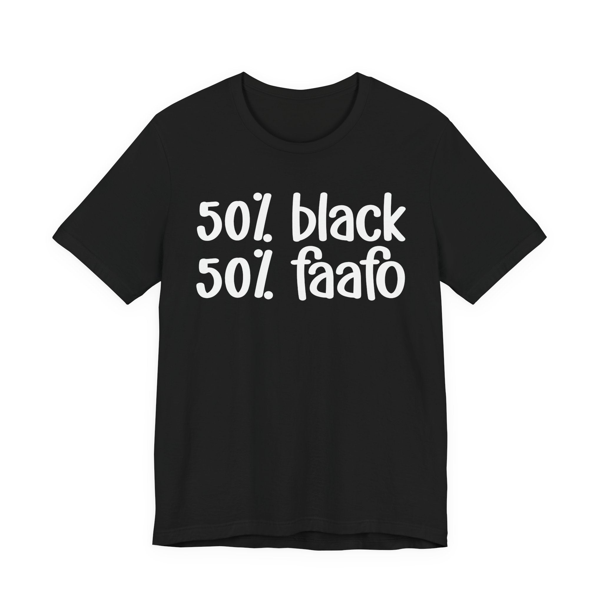 50% Black 50% FAAFO - T-Shirt