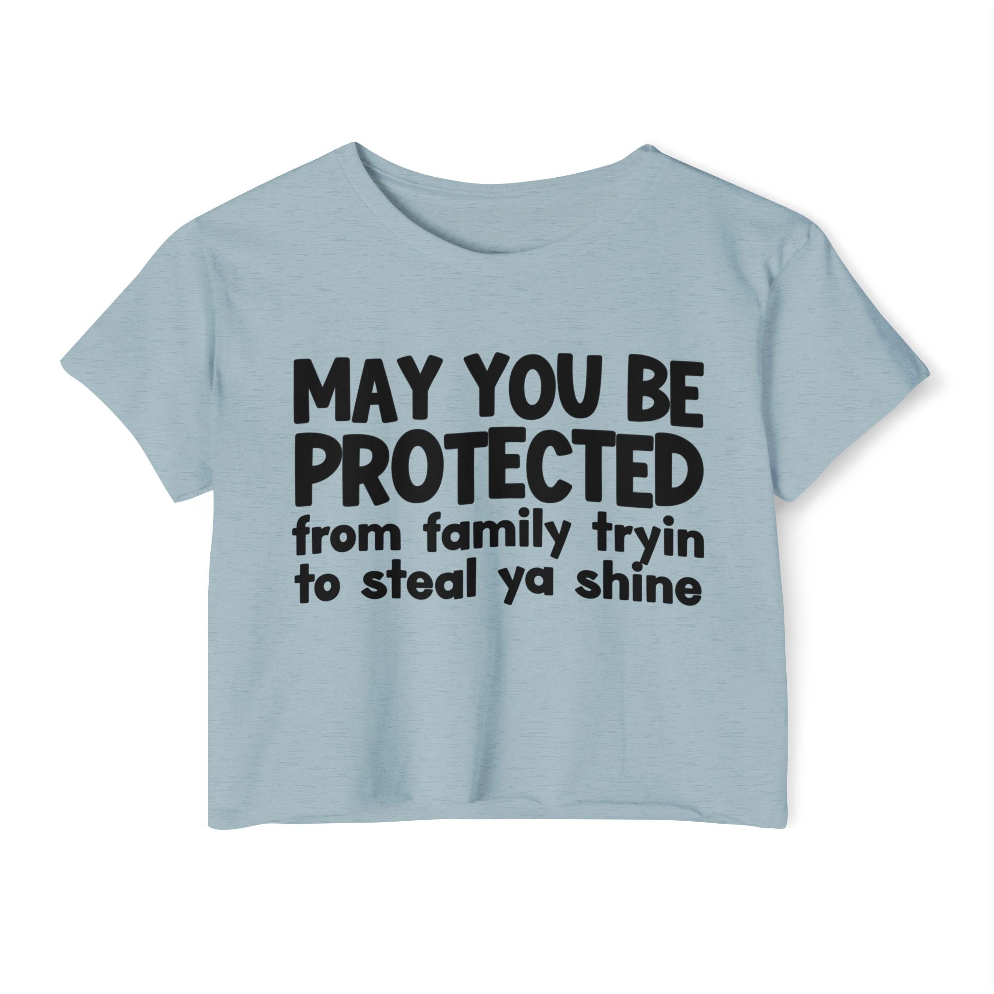 May You Be Protected From Family Tryin To Steal Ya Shine - Inspirational Quote Crop Top