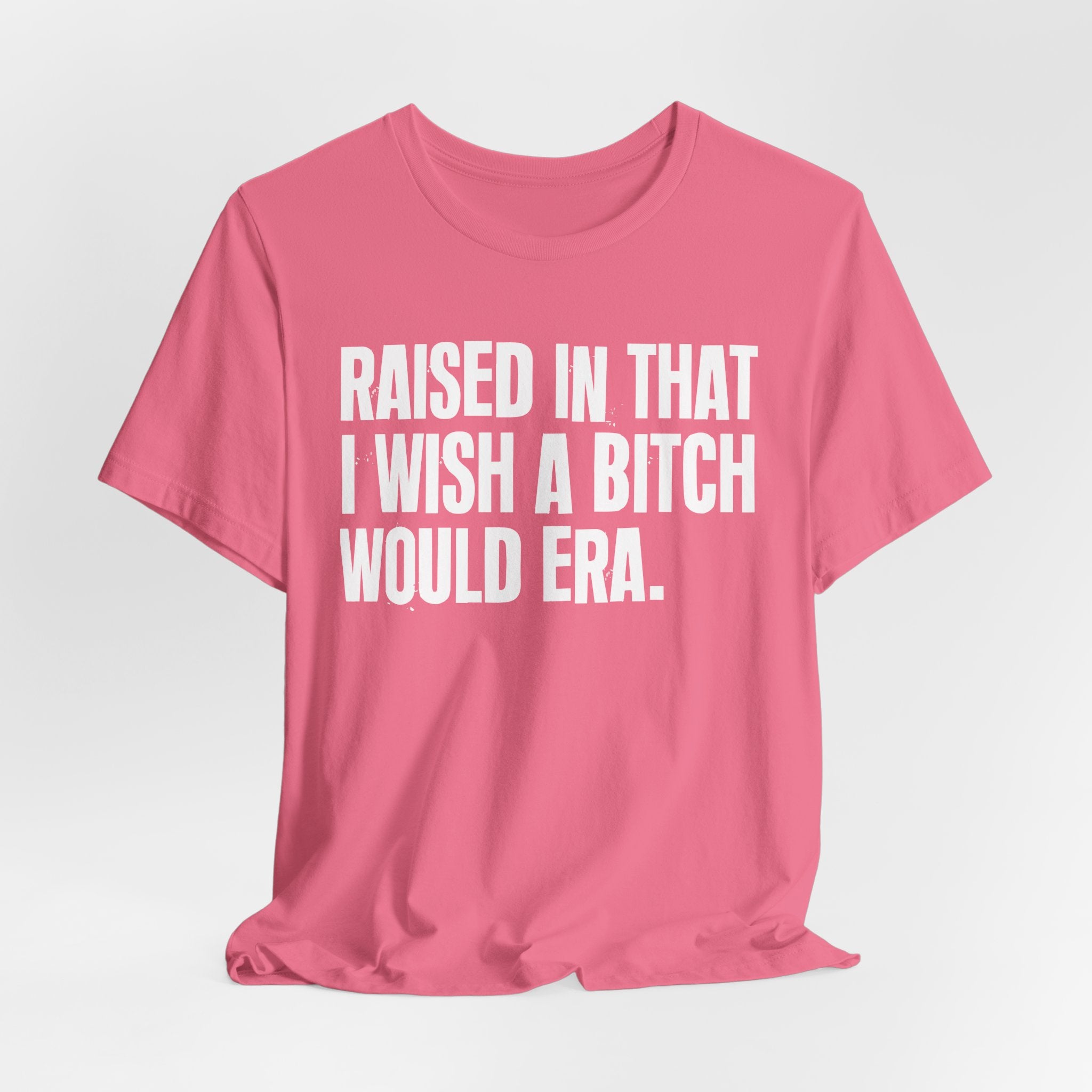 Raised In That I Wish A Bitch Would Era - Funny Back In The Day Statement Tee Shirt