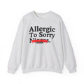 Allergic To Sorry Niggas — Sarcastic Statement Sweatshirt