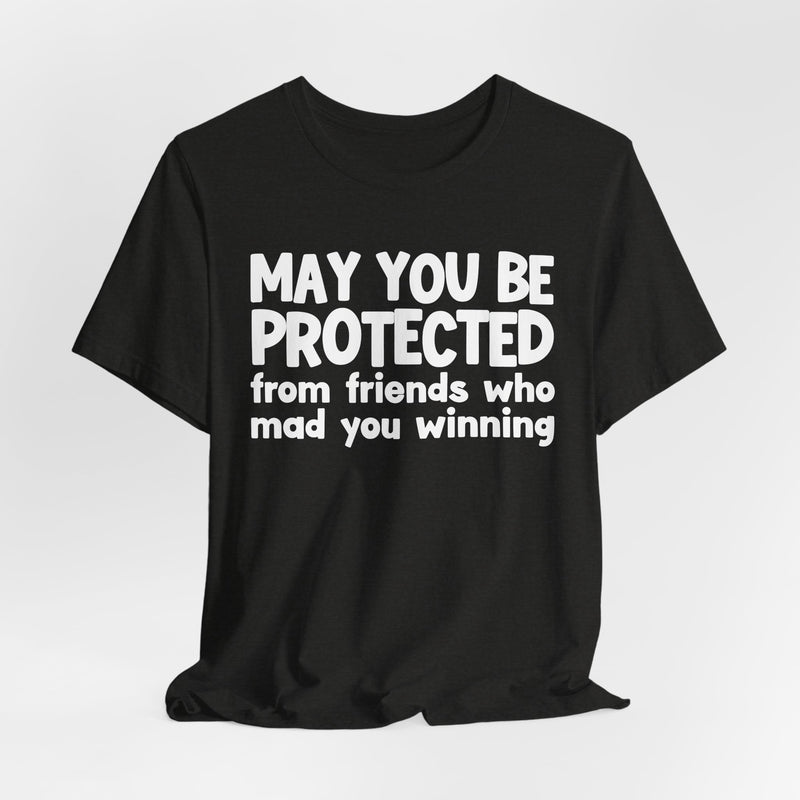 May You Be Protected from Friends Who Mad You Winning - Inspirational Statement T-Shirt