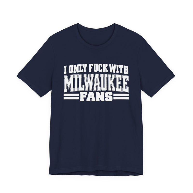 I Only Fuck With Milwaukee Fans — Bold Sport Fans Declaration T-Shirt