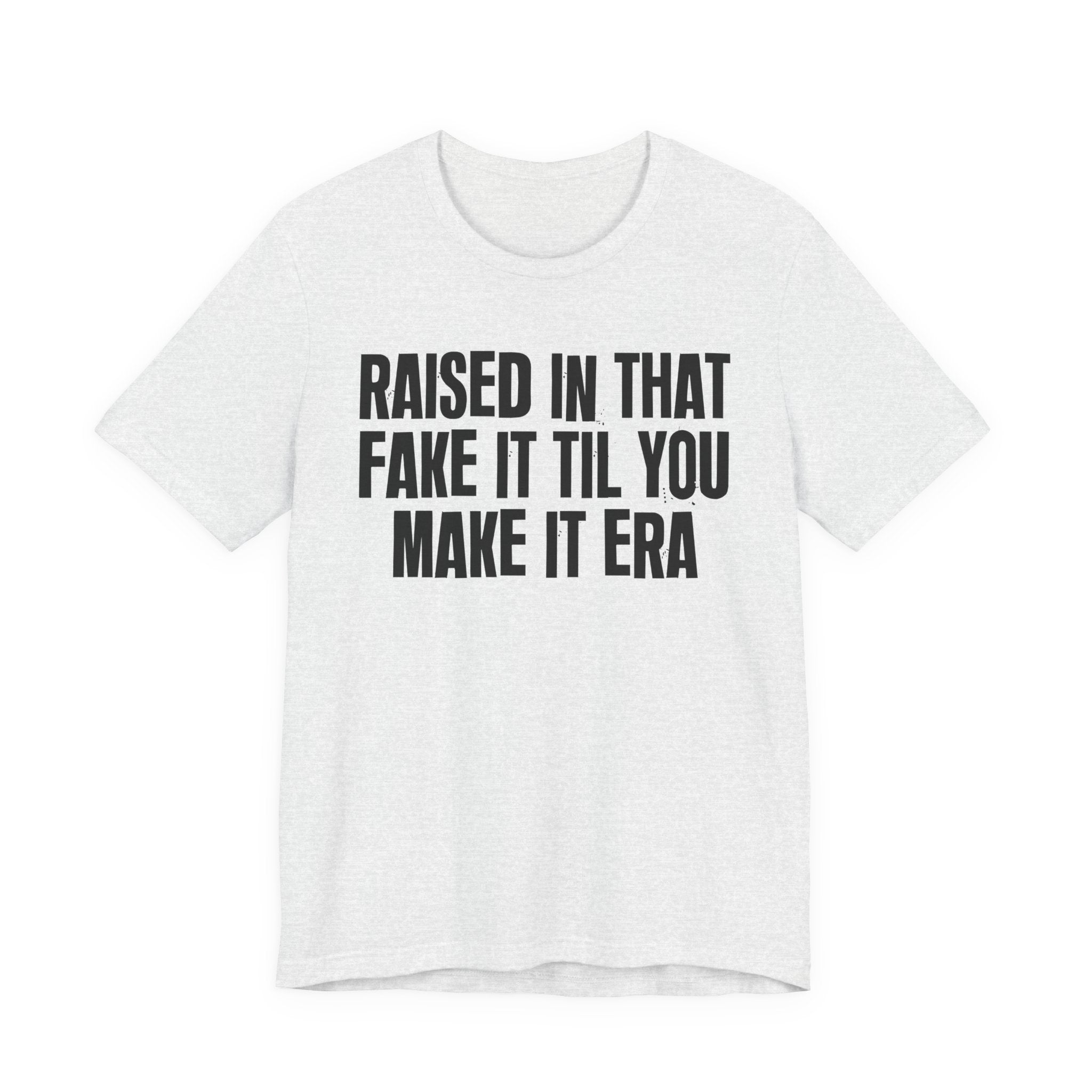 Raised In That Fake It Til You Make It Era - Funny Back In The Day Statement Tee Shirt