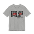 Never Let A Nigga Fuck Up Ya Day - Boss Talk Tee Shirt