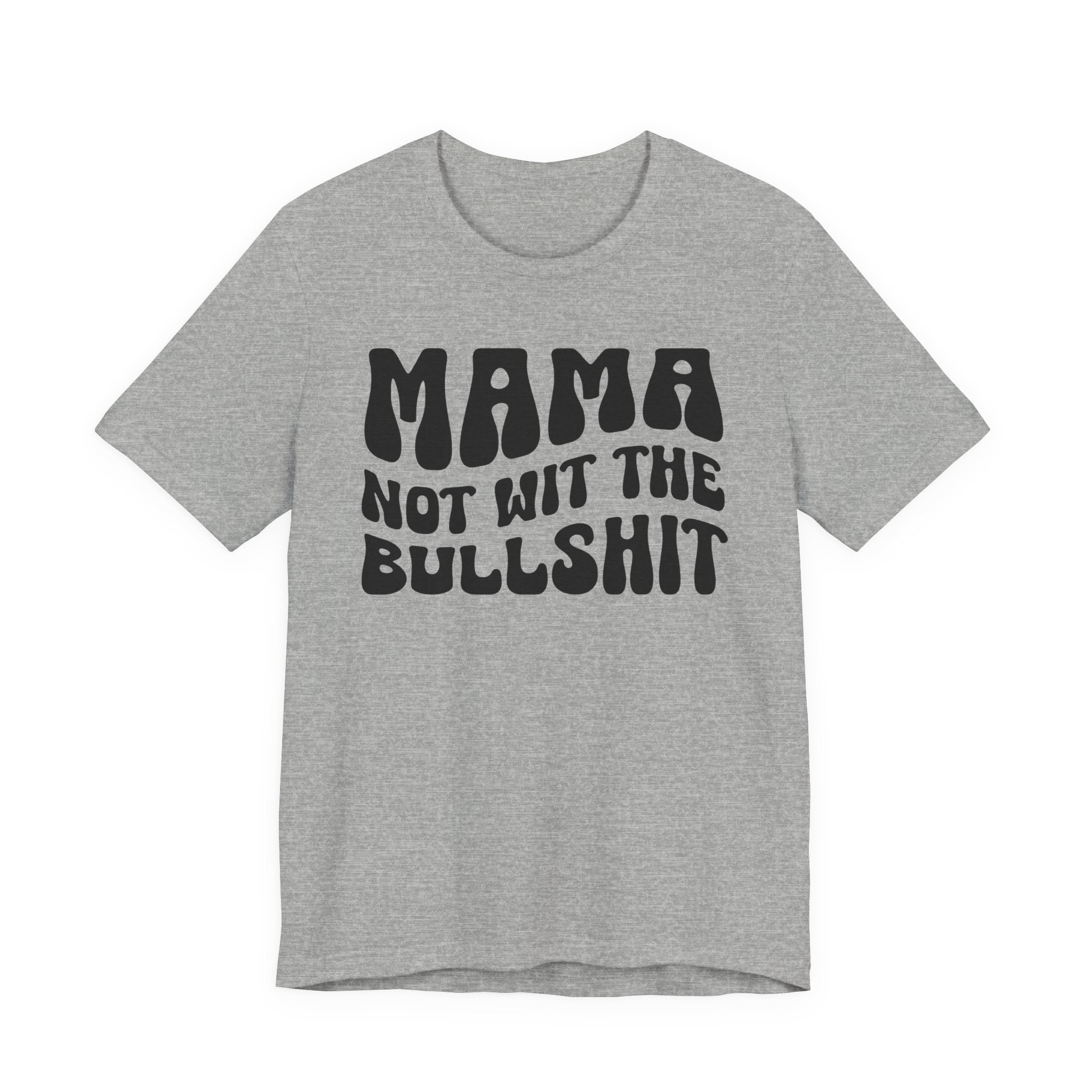 Mama Not Wit The Bullshit T-shirt (solid print)