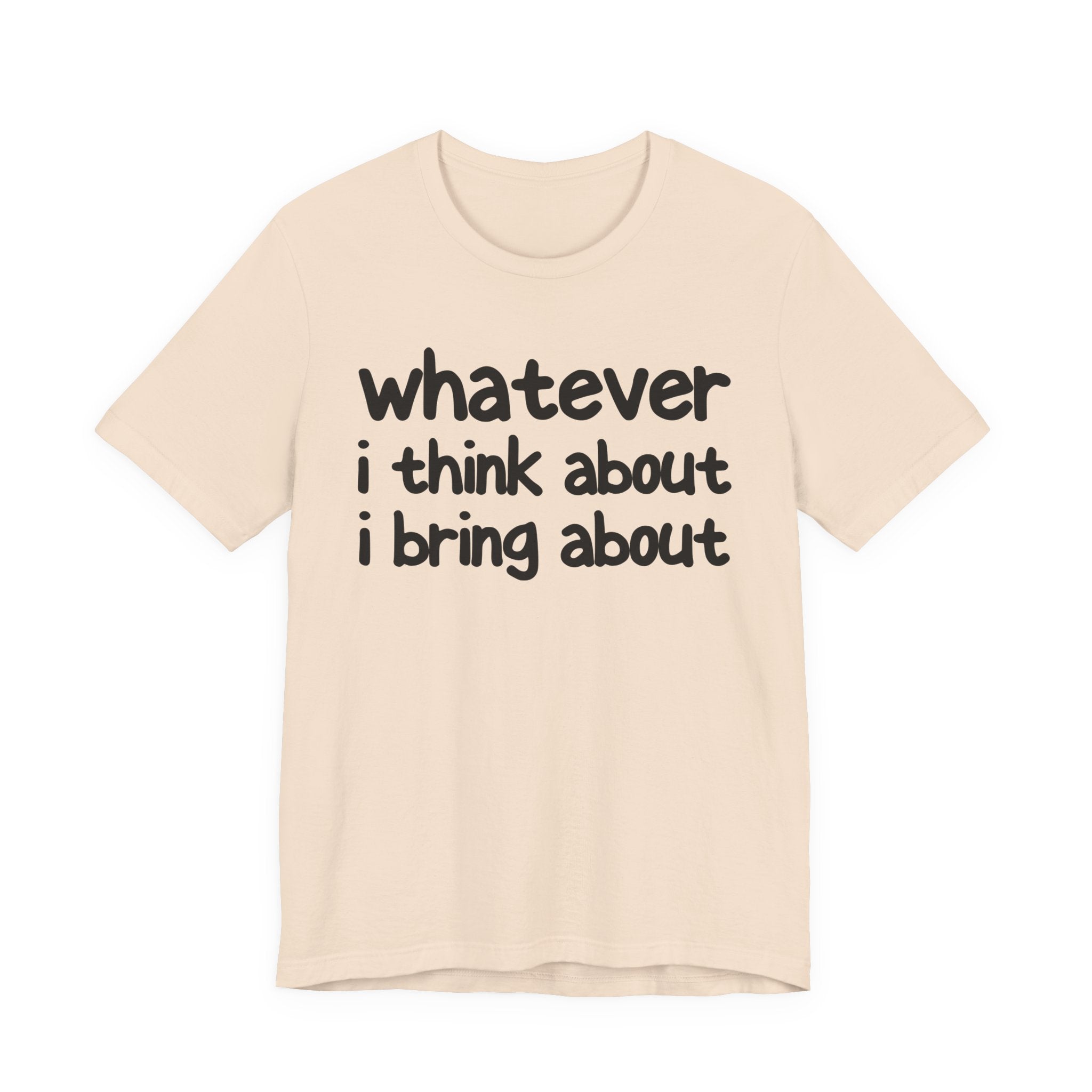Whatever I Think About I Bring About - Funny Back In The Days T-Shirt
