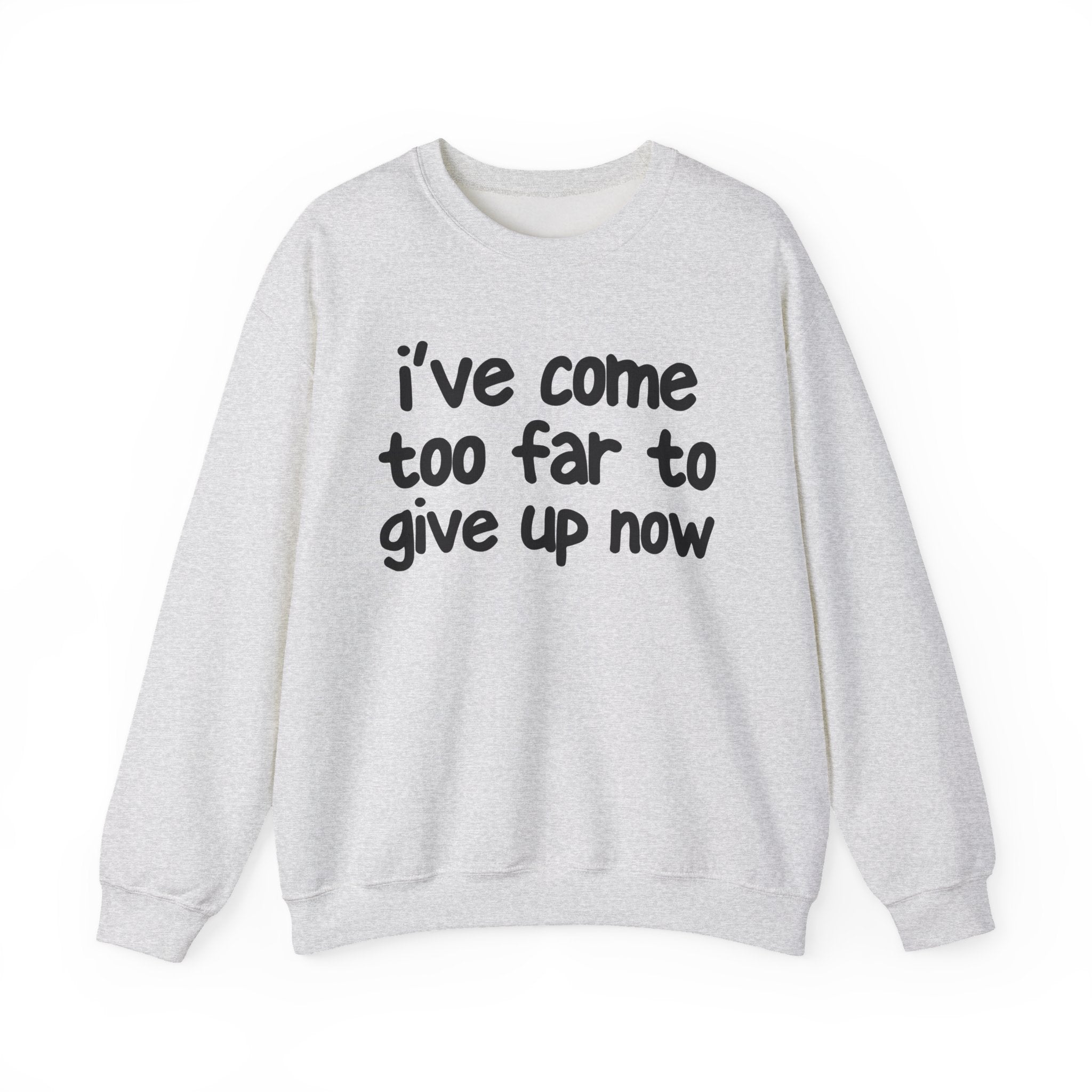 I've Come Too Far To Give Up Now -  Inspirational Christian Quote Sweatshirt