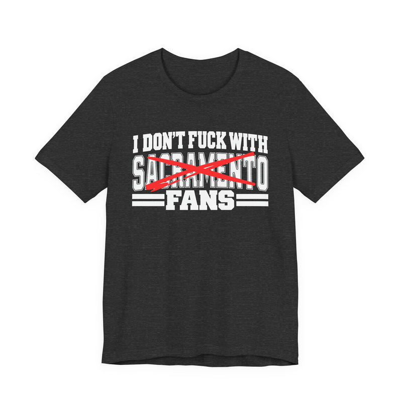 I Don't Fuck With Sacramento Fans — Bold Anti-Sports Fans T-Shirt