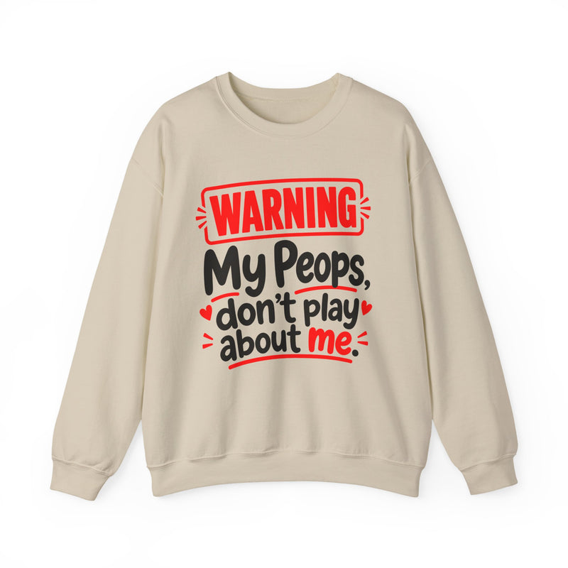 Warning — My Peops Don’t Play About Me — Sweatshirt front view: lettering reading 'WARNING MY PEOPS DON'T PLAY ABOUT ME'. Street Talk Designs family statement apparel.