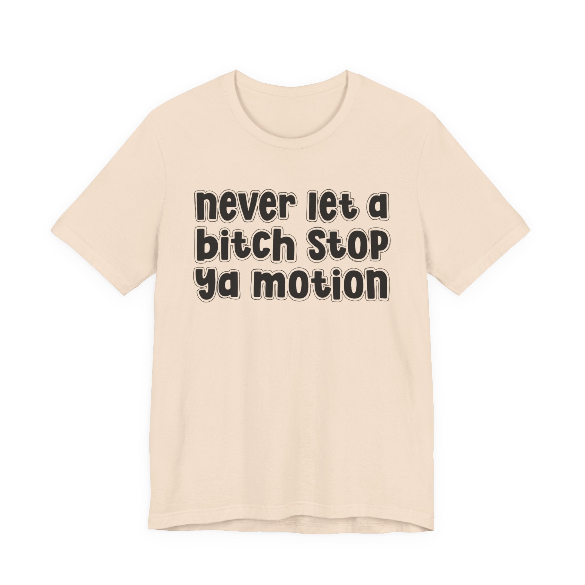 Never Let A Bitch Stop Ya Motion－Motivational Statement T-shirt