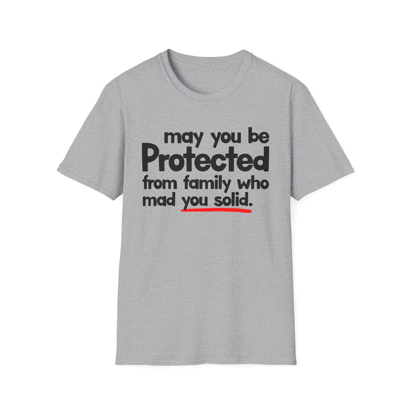 May You Be Protected From Family Who Mad You Solid — T-Shirt back view: MAY YOU BE PROTECTED FROM FAMILY WHO MAD YOU SOLID in bold statement lettering. Street Talk Designs protection statement apparel.