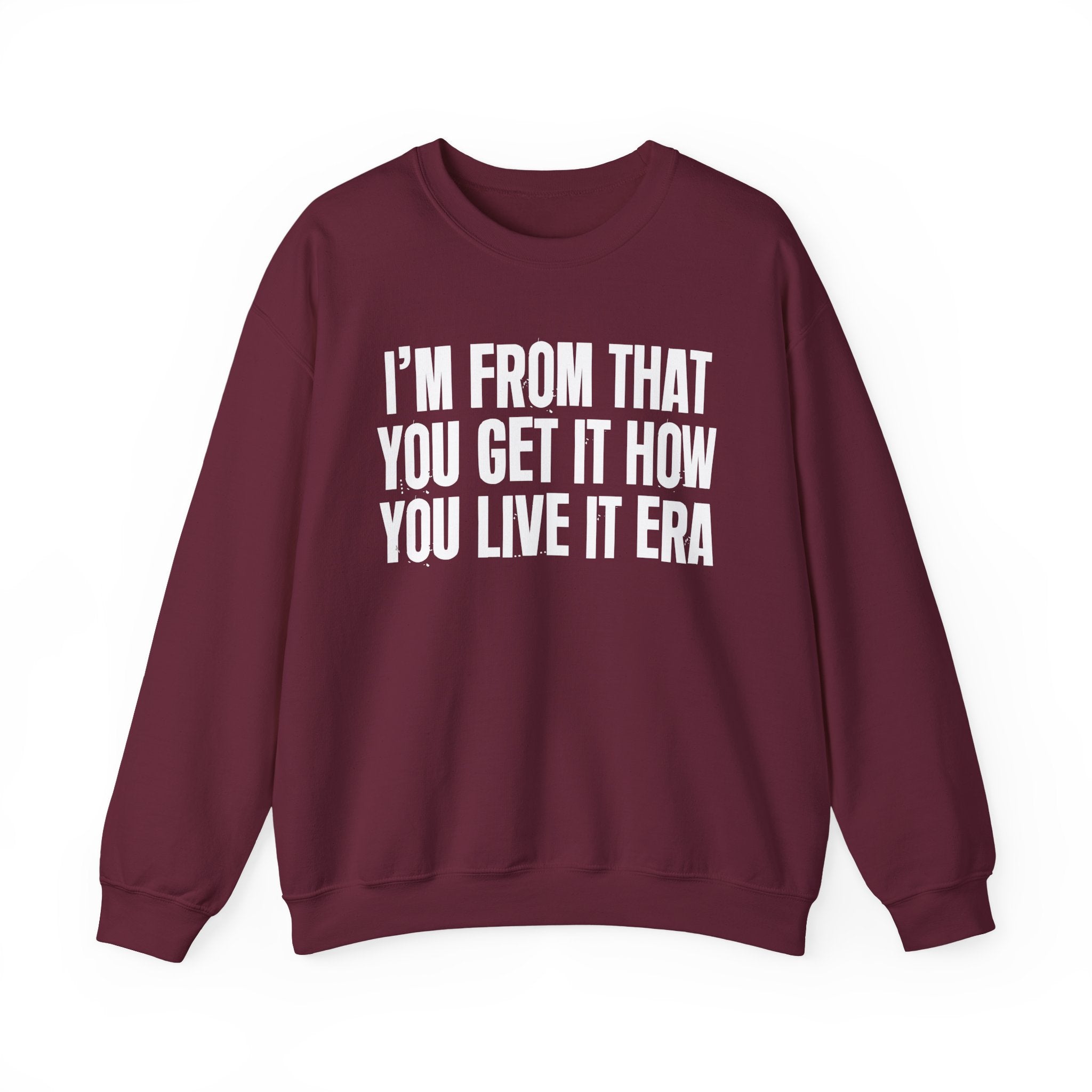 I'm From That You Get It How You Live It Era - Funny Growing Up Sweatshirt