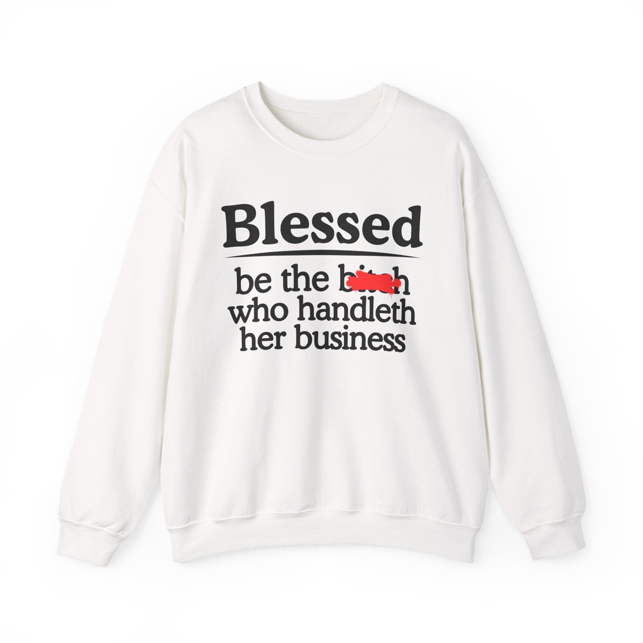 Blessed Be The Bitch Who Handleth Her Business - Funny Inspirational Sweathsirt