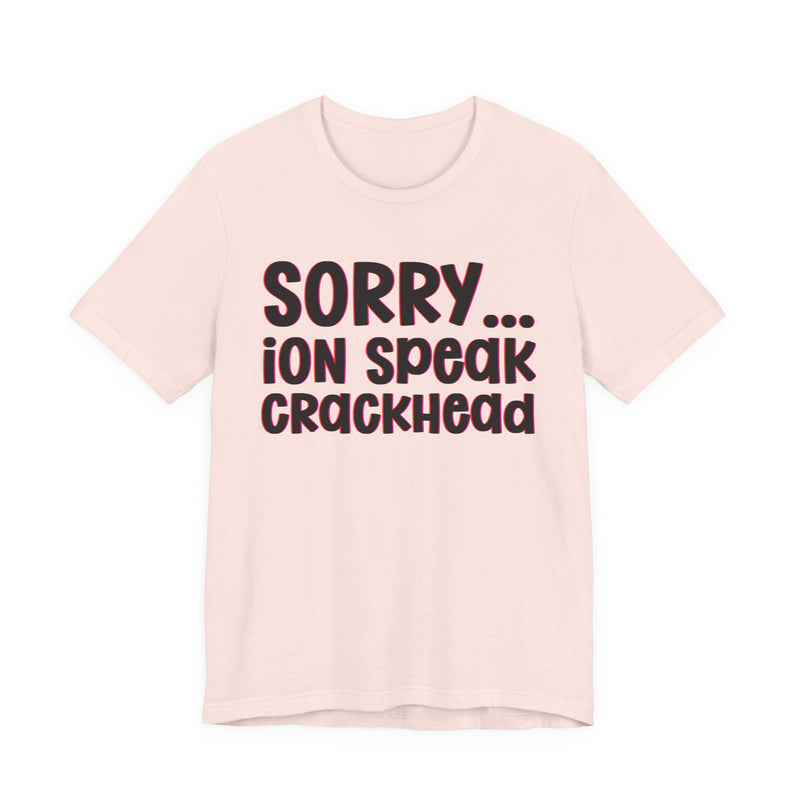 Sorry ION Speak Crackhead  —  Humorous Reaction T-shirt