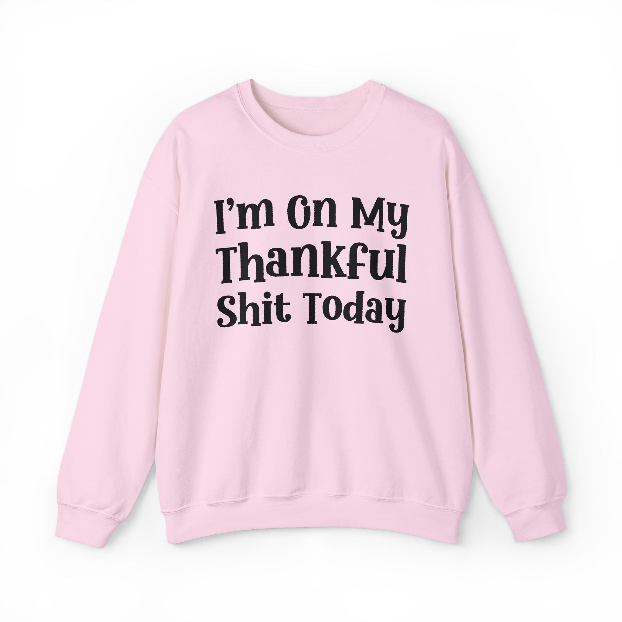 I'm On My Thankful Shit Today —  Sweatshirt