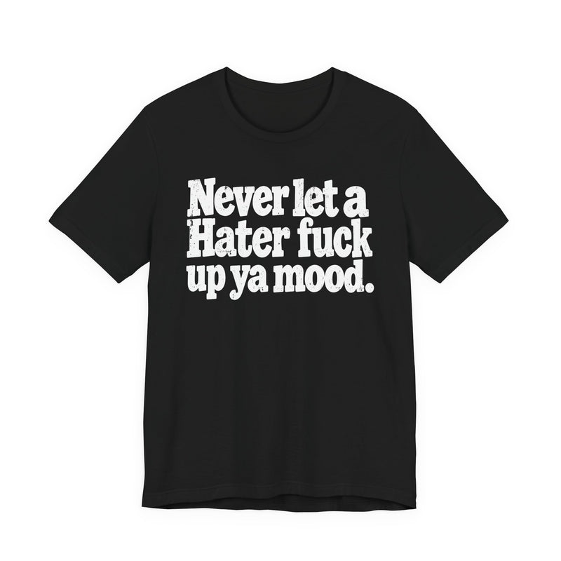 Never Let a Hater Fuck Up Ya Mood －Street Motivational T-Shirt