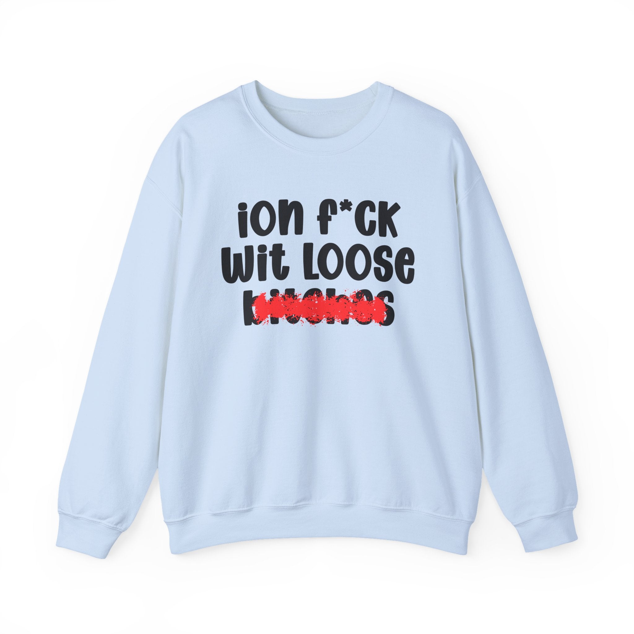 ION (I Don't) FUCK WIT LOOSE BITCHES — Bold Sarcastic Sweatshirt