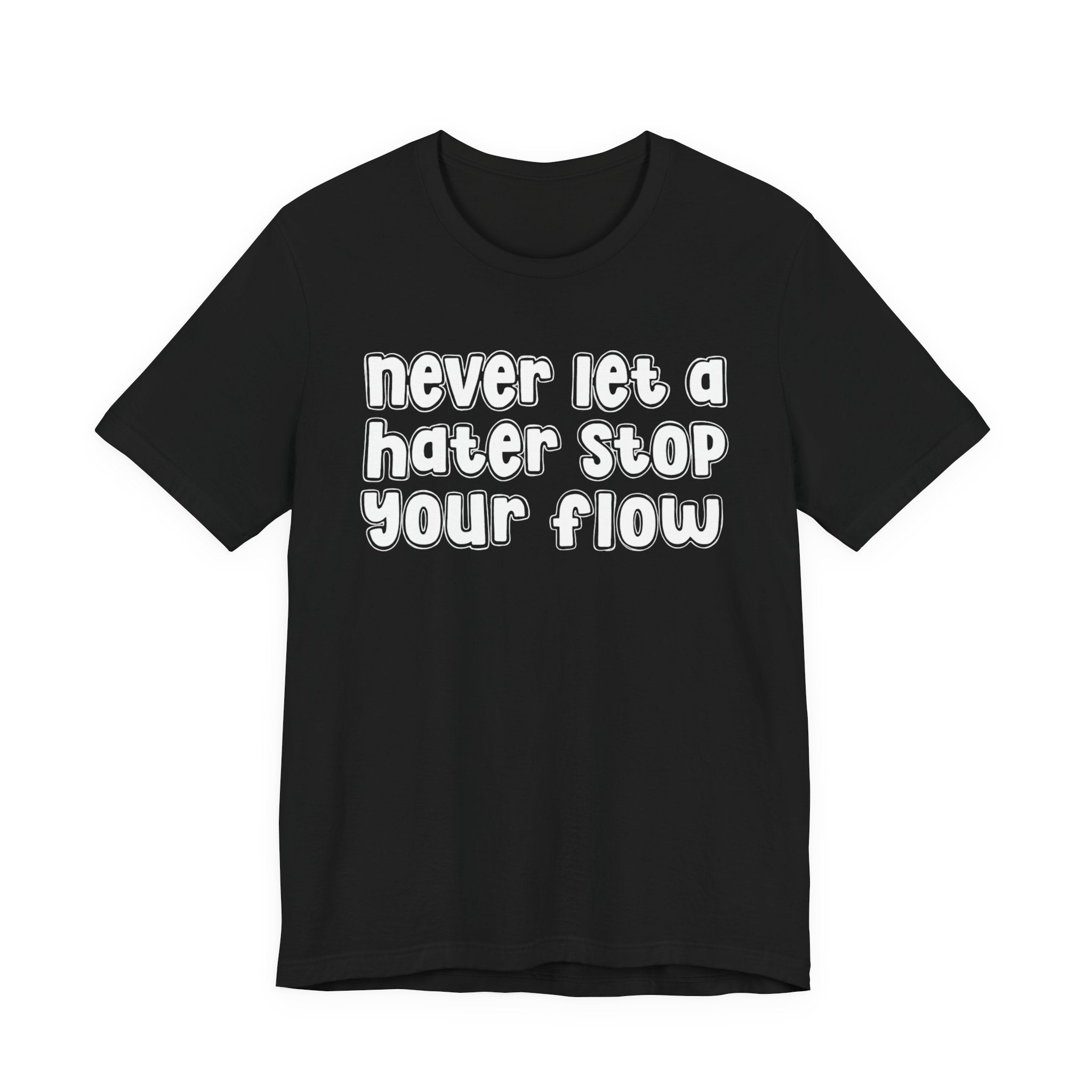 Never Let A Hater Stop Your Flow － Street Statement T-shirt