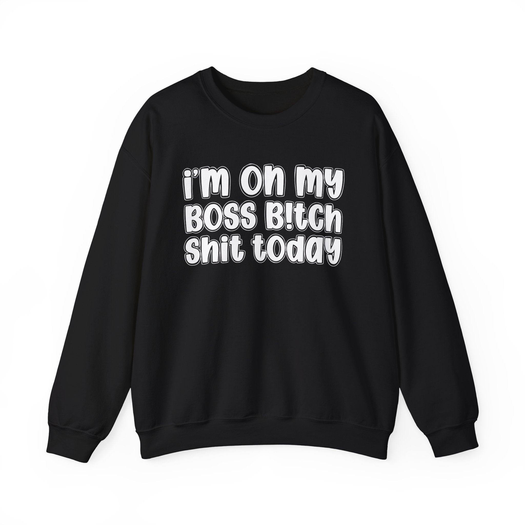 I'm On My Boss Bitch Shit Today － Sweatshirt