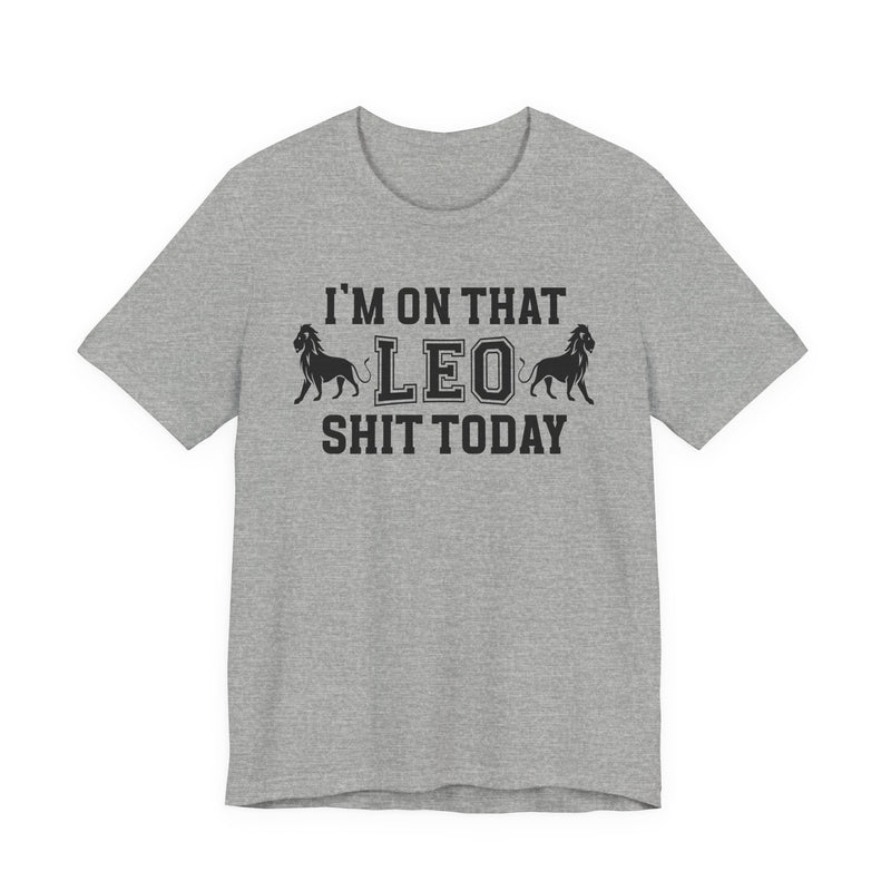 I'm On That Leo Shit Today T-Shirt