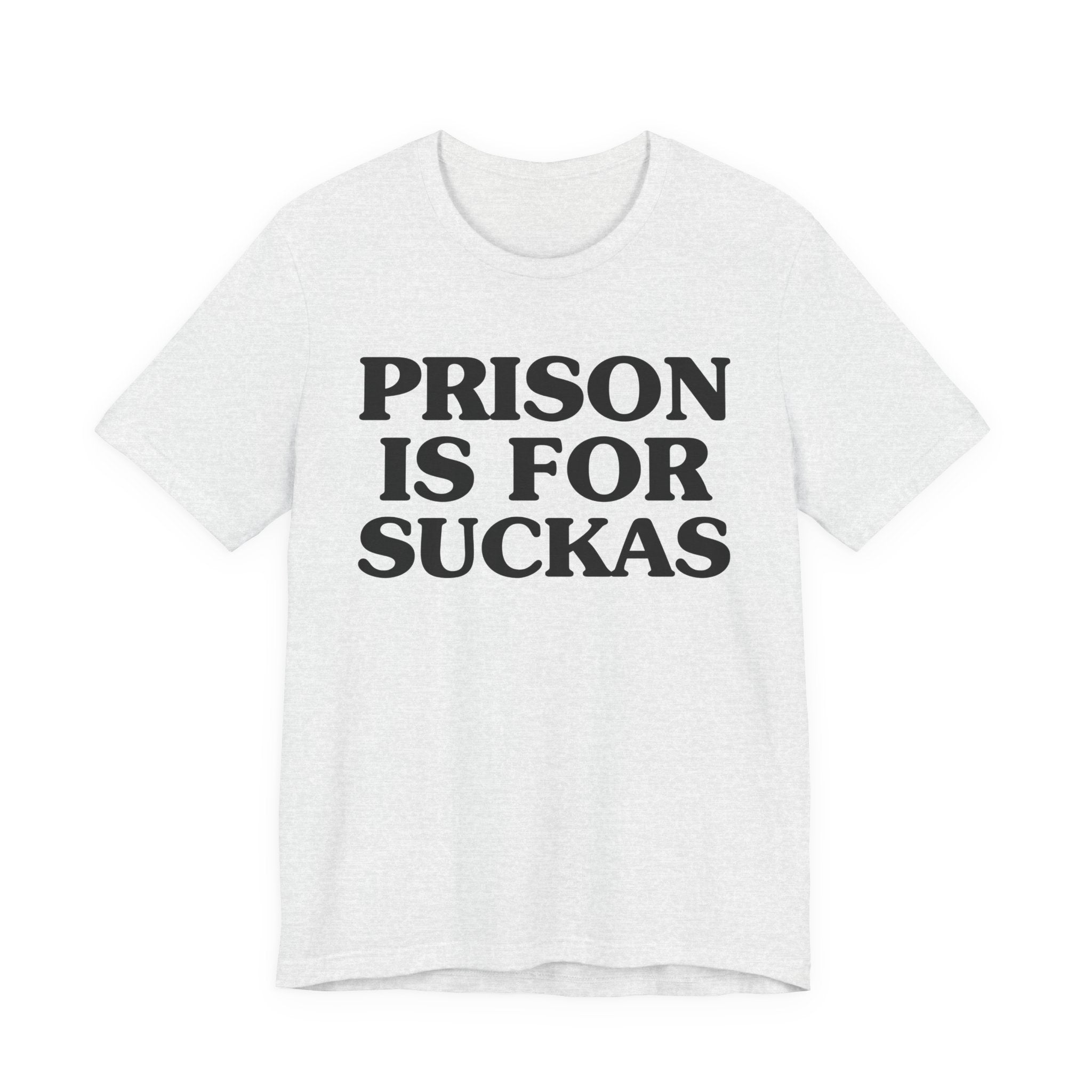 Prison Is For Suckas - Tee Shirt