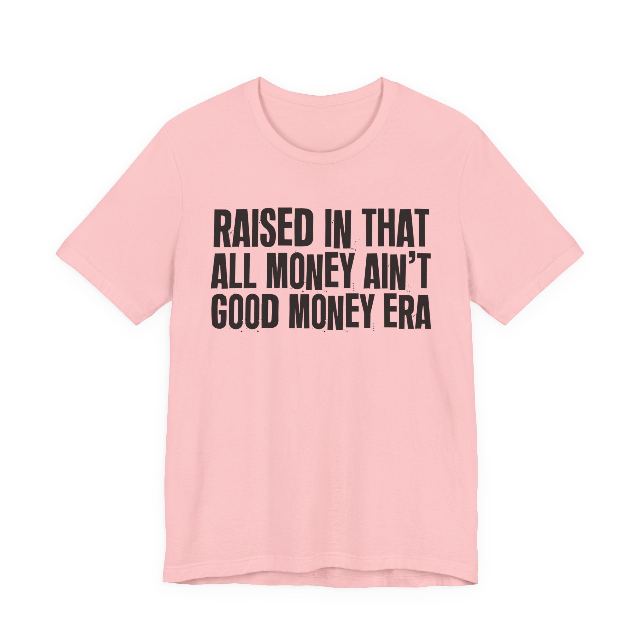 Raised In That All Money Ain't Good Money Era - Funny Back In The Day Statement Tee Shirt