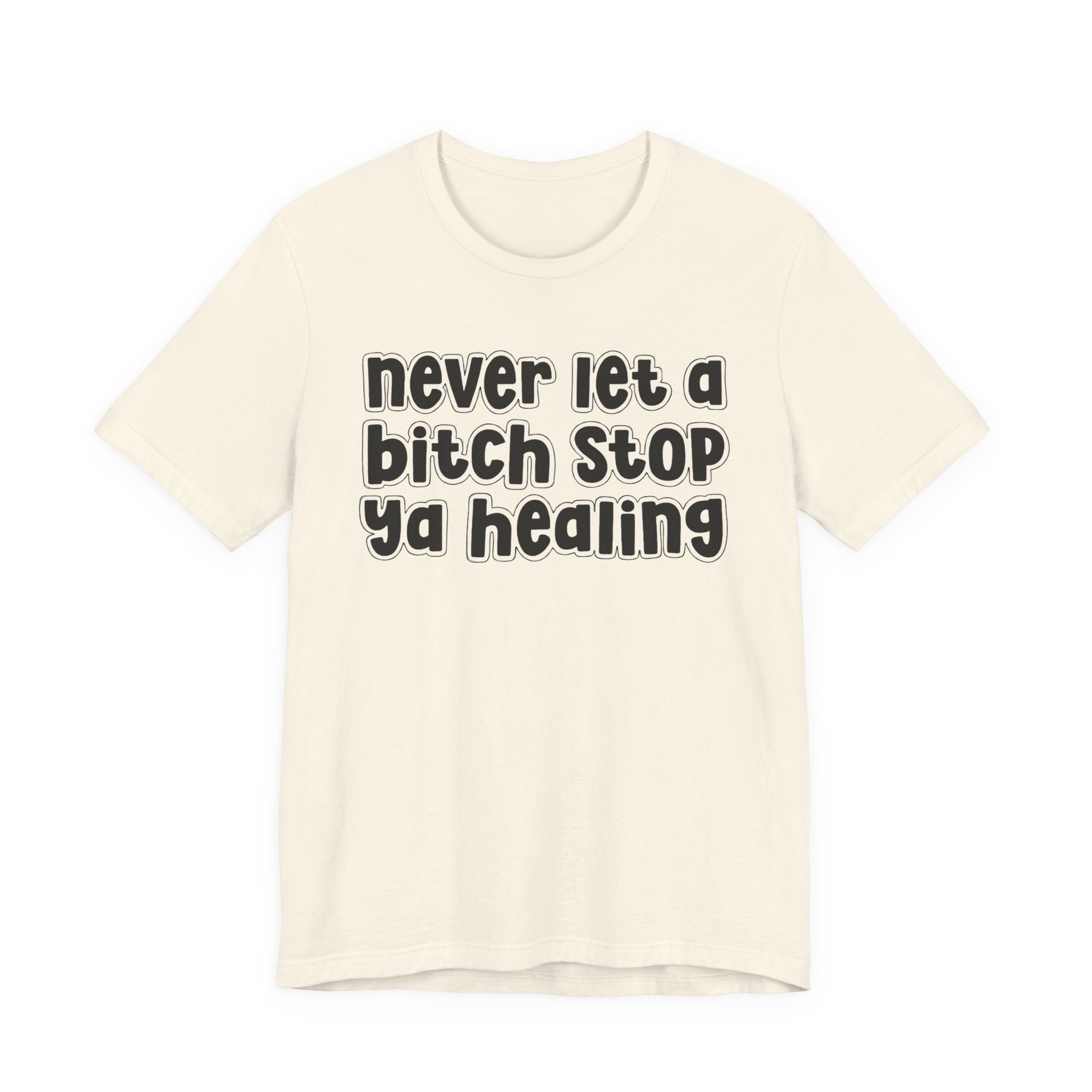Never Let A Bitch Stop Ya Healing－Self Help T-shirt