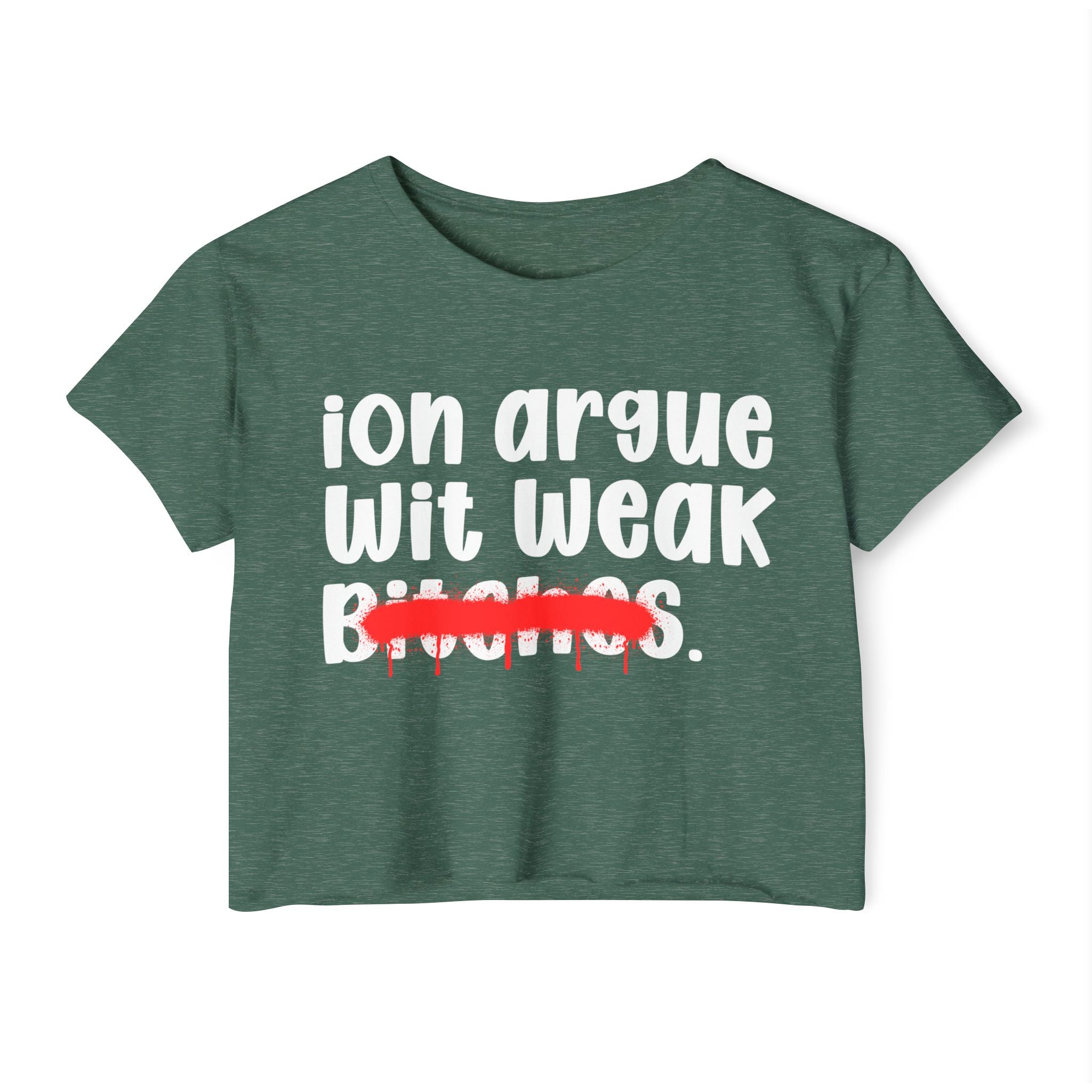 ION (I Don't) Argue Wit Weak Bitches — Funny Sassy Statement Crop Top