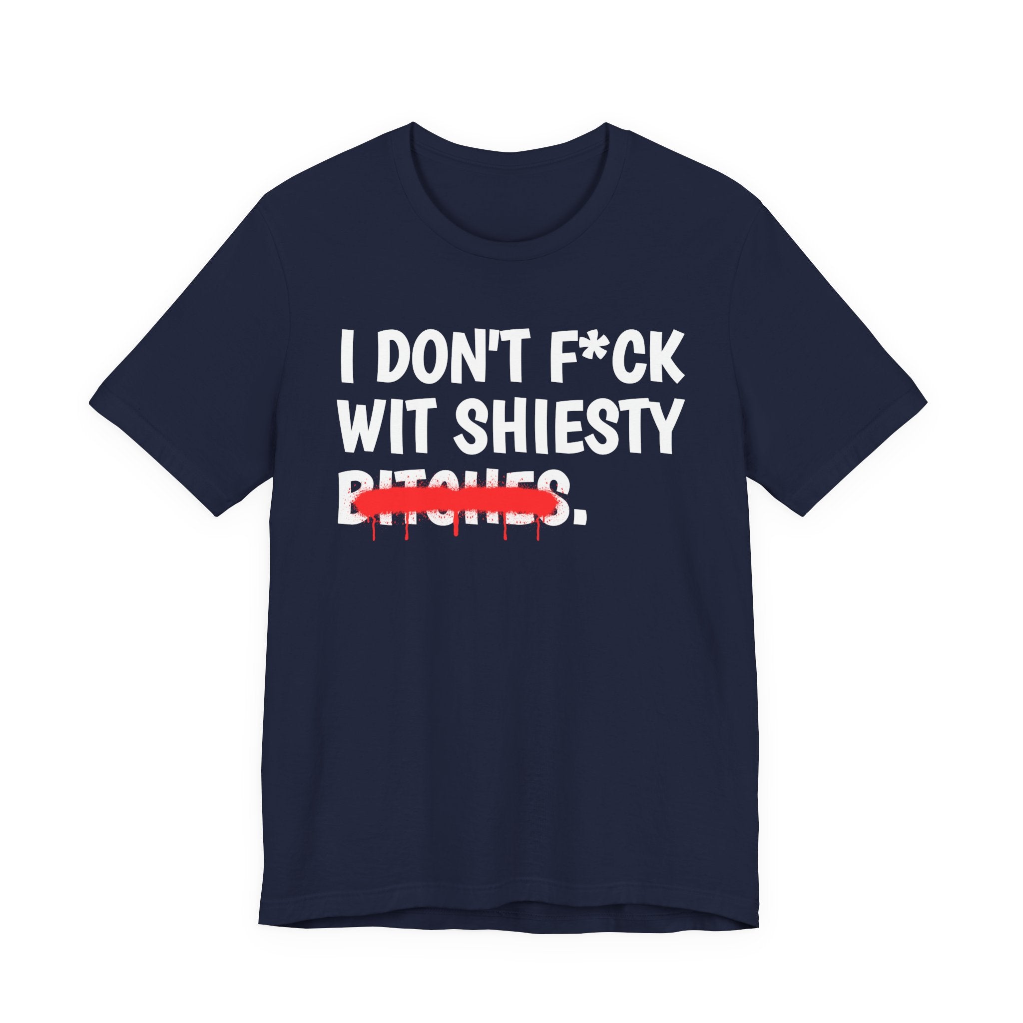I Don't Fuck Wit Shiesty Bitches — Funny Sassy Statement T-Shirt