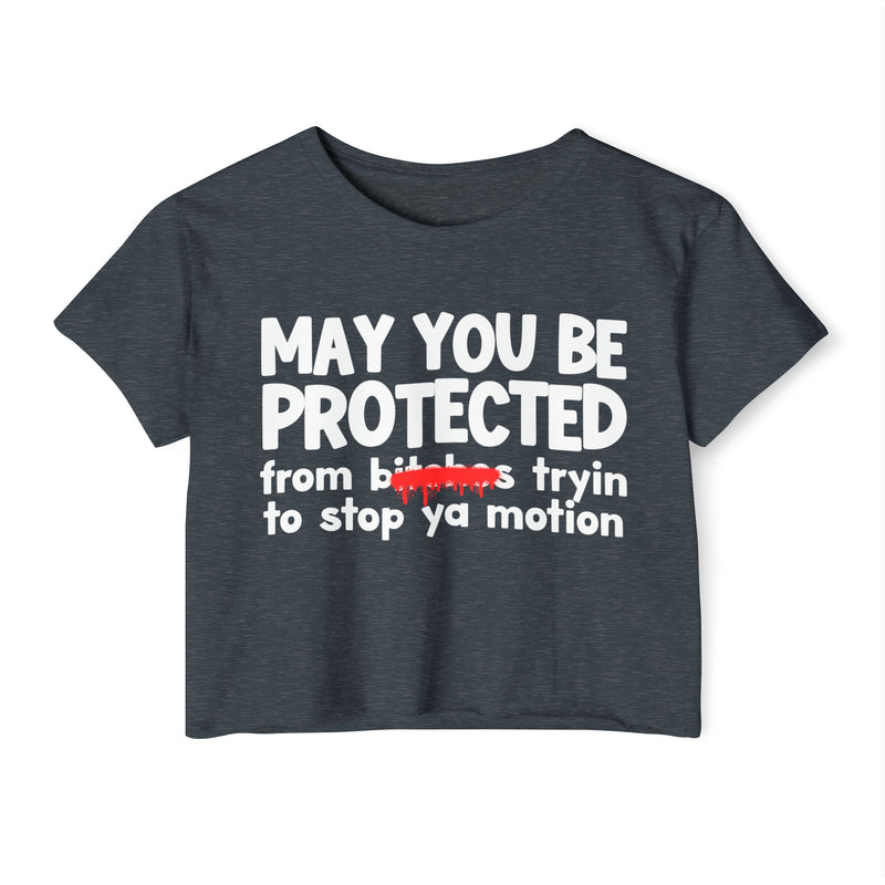 May You Be Protected From Bitches Tryin To Stop Ya Motion — Funny Protection Statement Crop Top