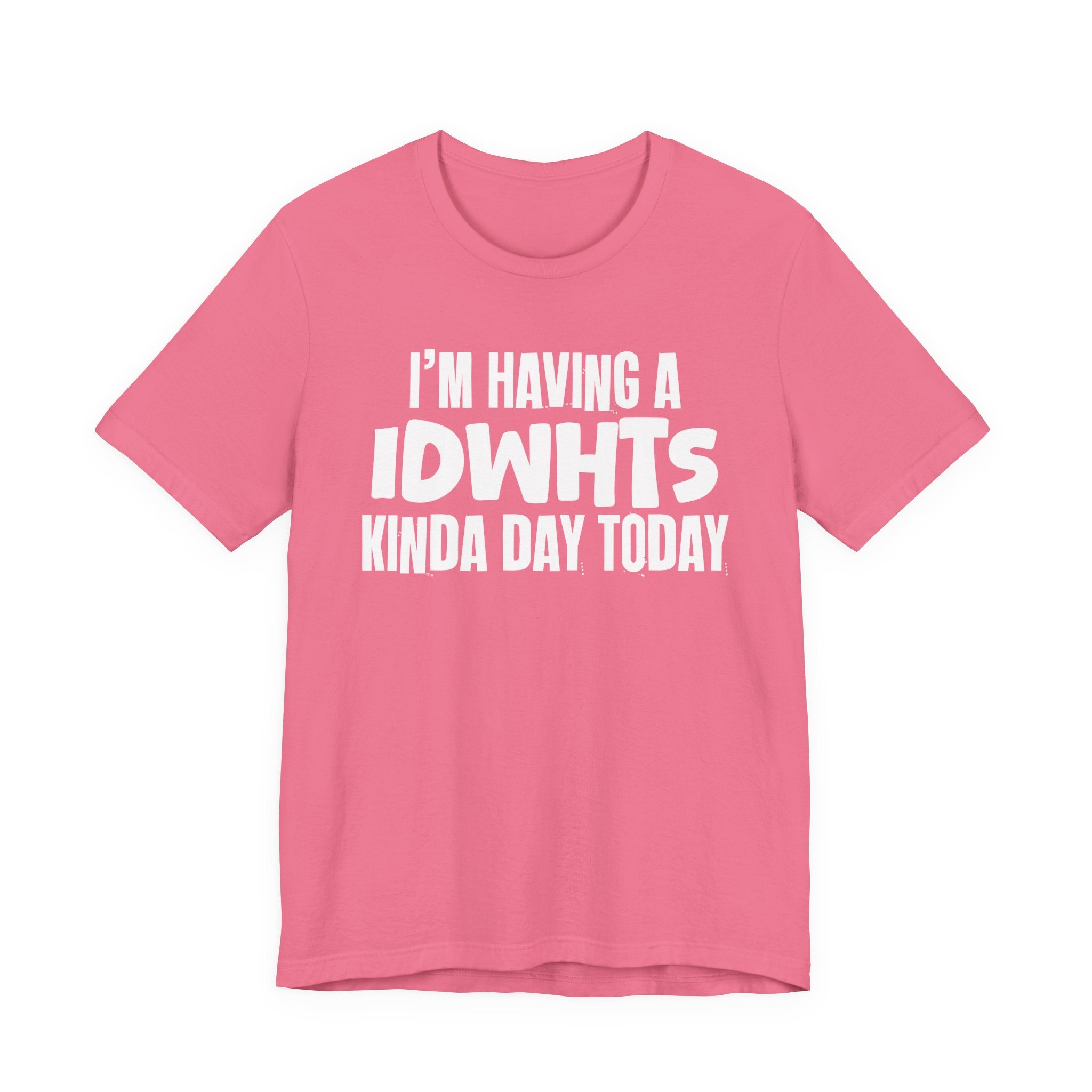 I'm Having a Idwhts Kinda Day Today - Humorous Mood T-Shirt
