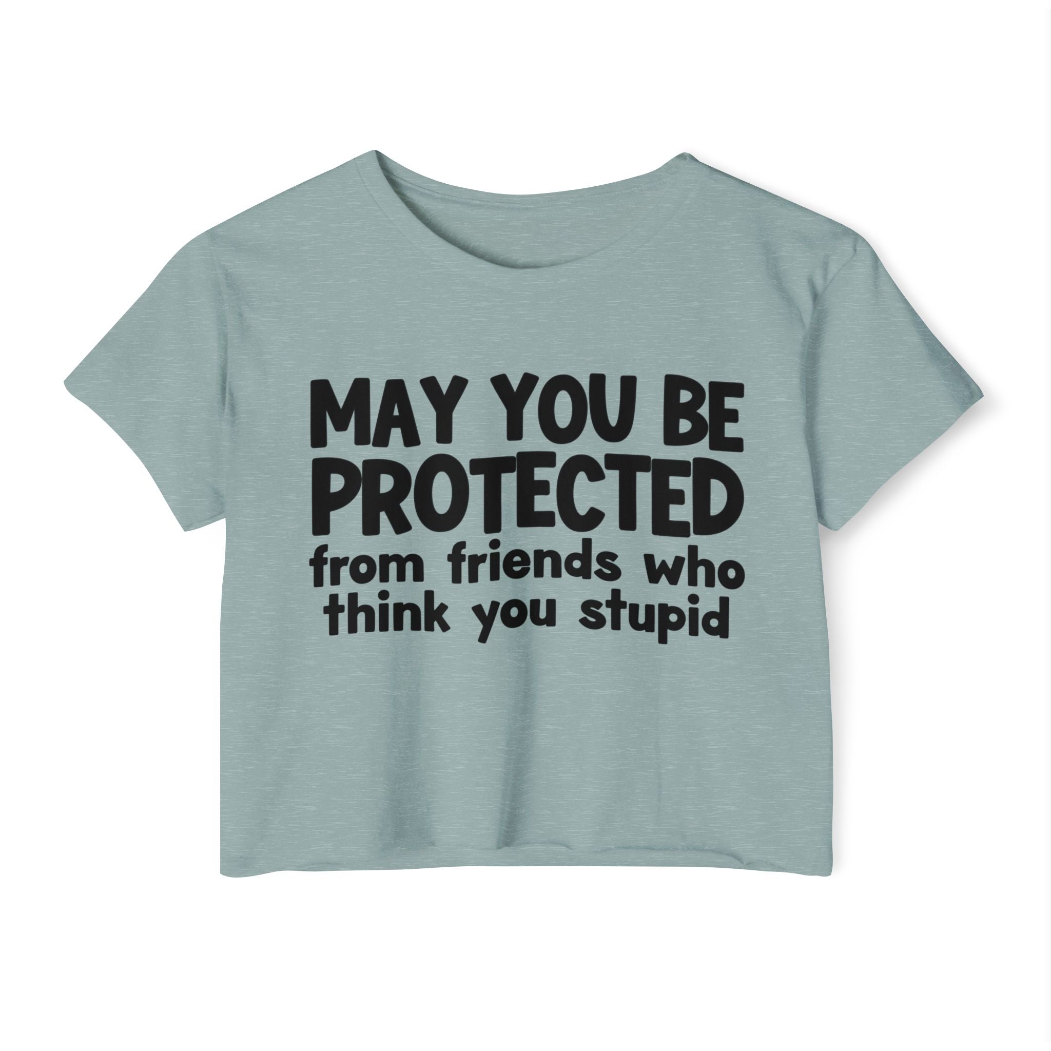 May You Be Protected From Friends Who Think You Stupid - Funny Sarcastic Prayer Crop Top