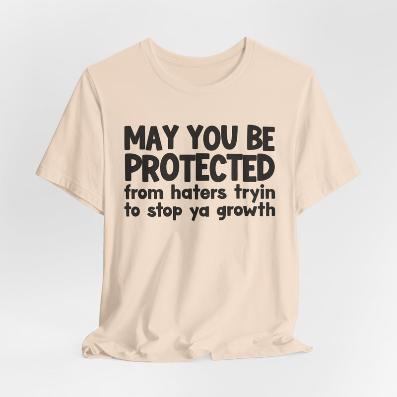 May You Be Protected from Haters Tryin' to Stop Ya Growth - Inspirational Statement T-Shirt
