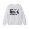 Stop Expecting People To Be Like You — Bold Reality Check Statement Sweatshirt