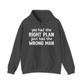 You Had The Right Plan Just Had The  Wrong Man — Hoodie