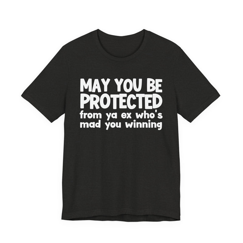 May You Be Protected From Ya Ex Who's Mad You Winning - Inspirational Statement T-Shirt